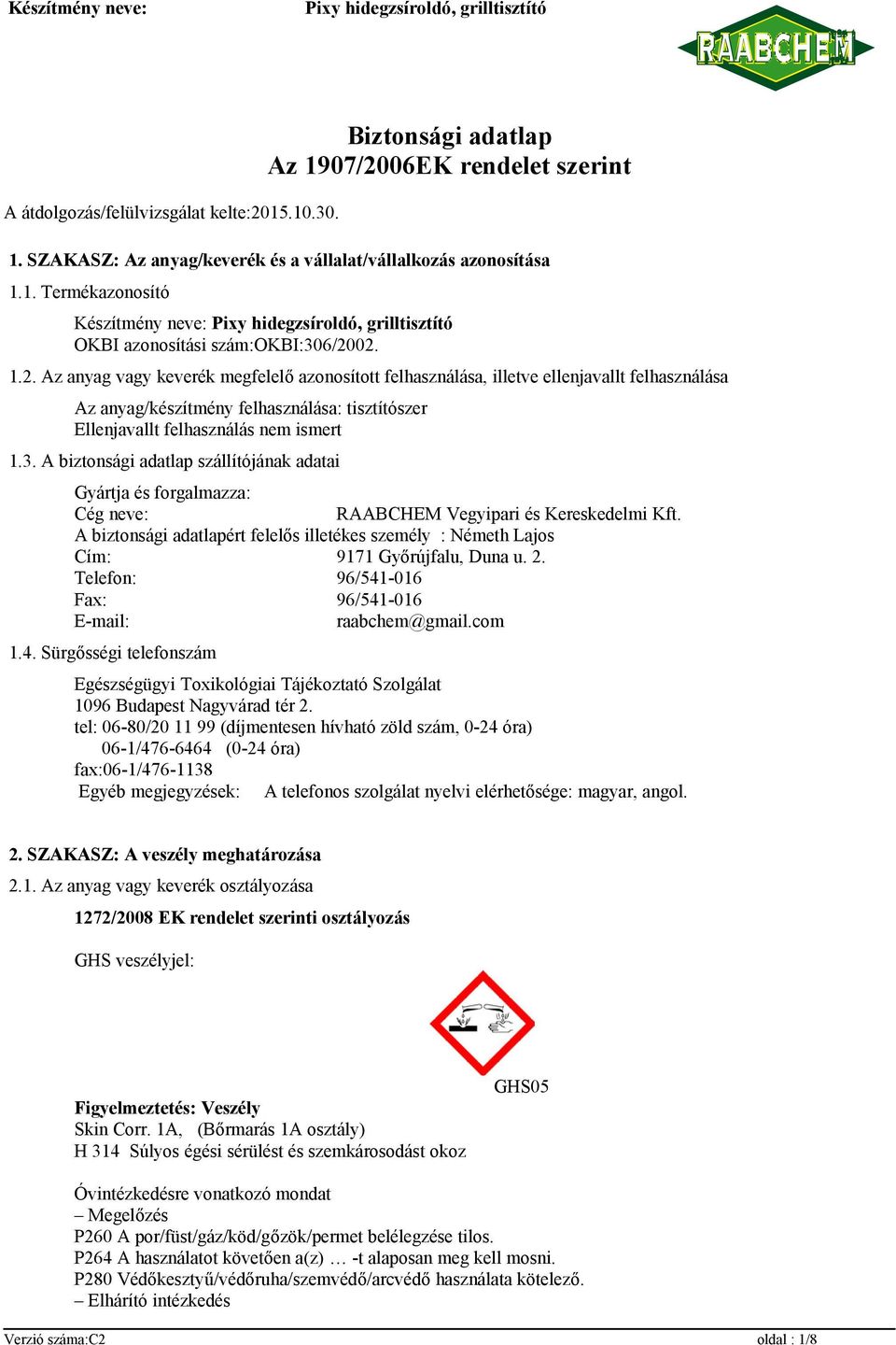 A biztonsági adatlap szállítójának adatai Gyártja és forgalmazza: Cég neve: RAABCHEM Vegyipari és Kereskedelmi Kft.