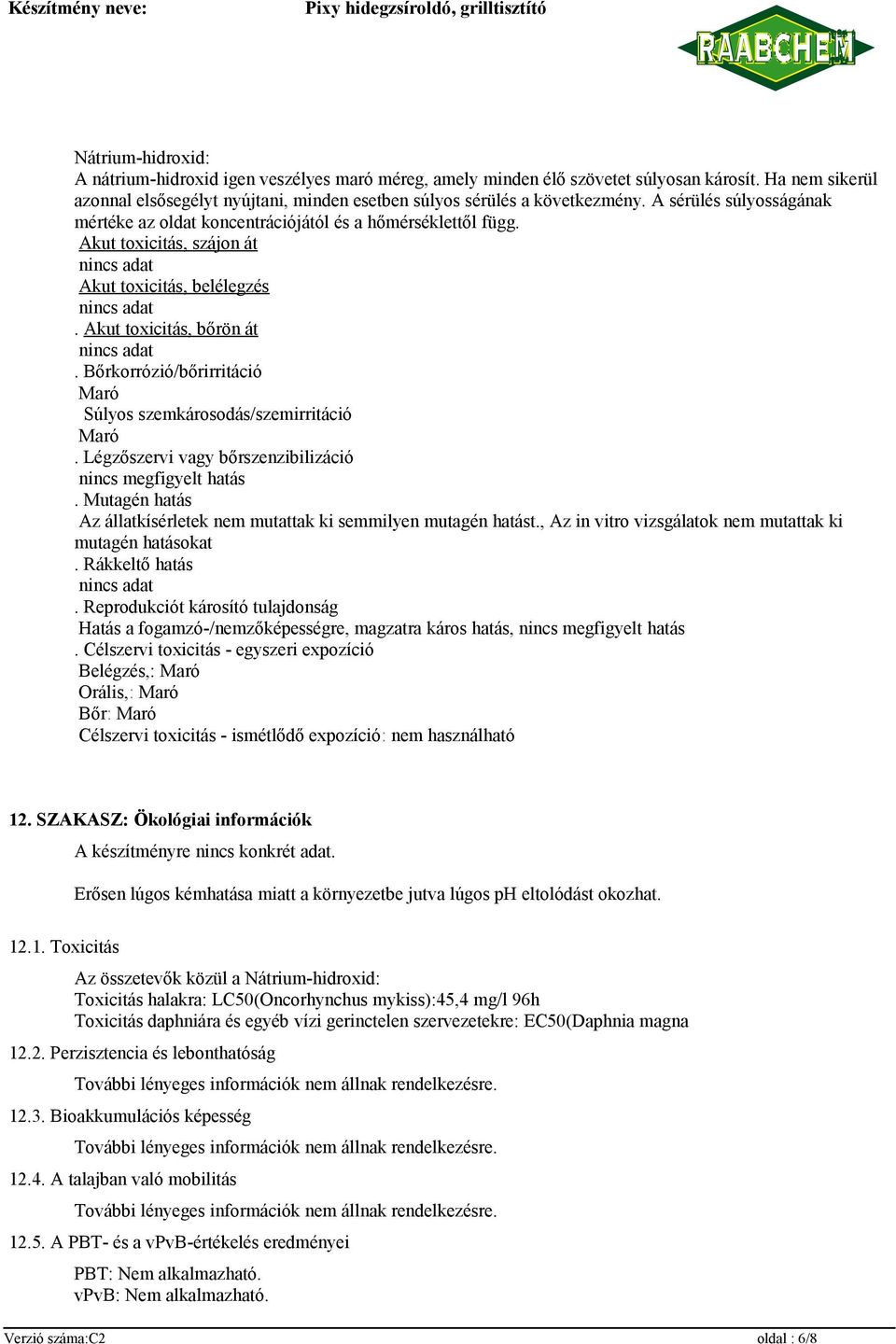 Bőrkorrózió/bőrirritáció Maró Súlyos szemkárosodás/szemirritáció Maró. Légzőszervi vagy bőrszenzibilizáció nincs megfigyelt hatás.