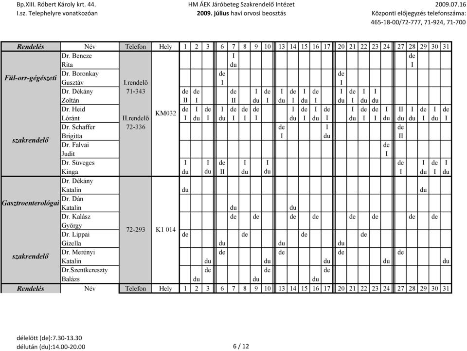 Schaffer 72-336 de I de szakrendelő Brigitta I du II Dr. Falvai de Judit I Dr. Süveges I I de I I de I de I Kinga du du II du du I du I du Dr. Dékány Katalin du du Dr.