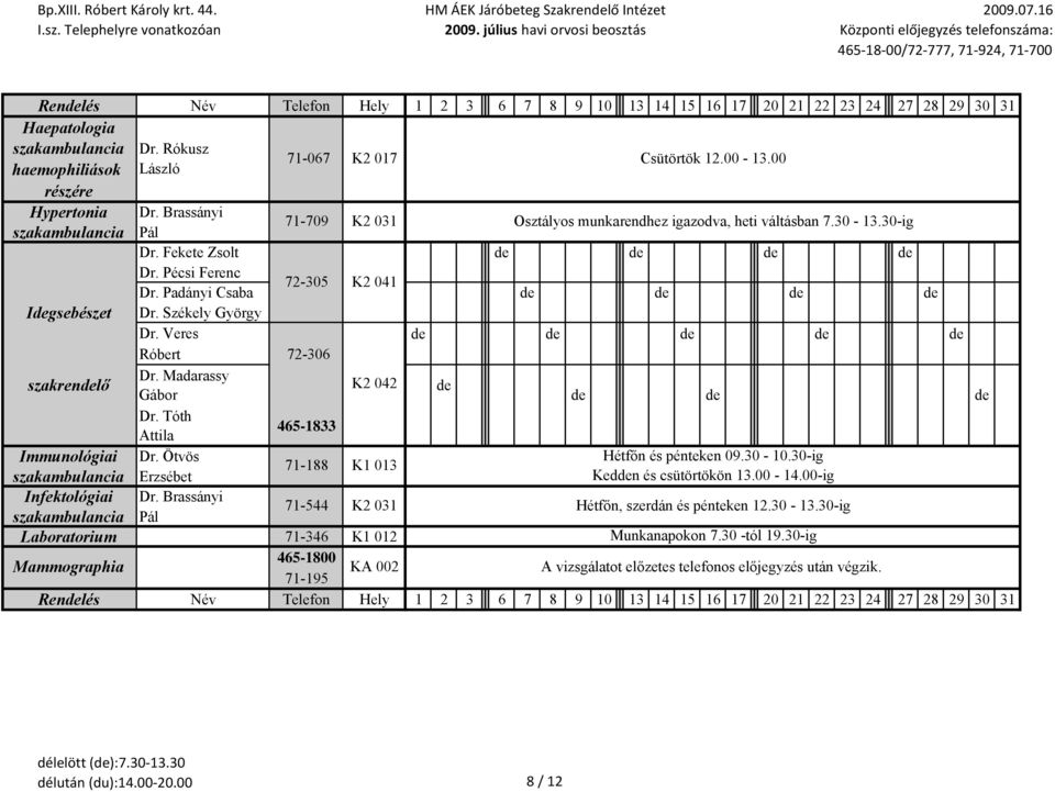 Veres de de de de de Róbert 72-306 szakrendelő Dr. Madarassy K2 042 de Gábor de de de Dr. Tóth Attila 465-1833 Immunológiai Dr. Ötvös Hétfőn és pénteken 09.30-10.
