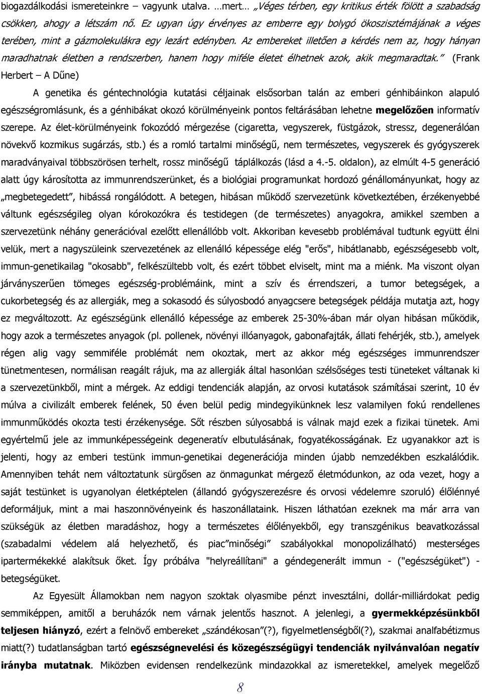 Az embereket illetően a kérdés nem az, hogy hányan maradhatnak életben a rendszerben, hanem hogy miféle életet élhetnek azok, akik megmaradtak.