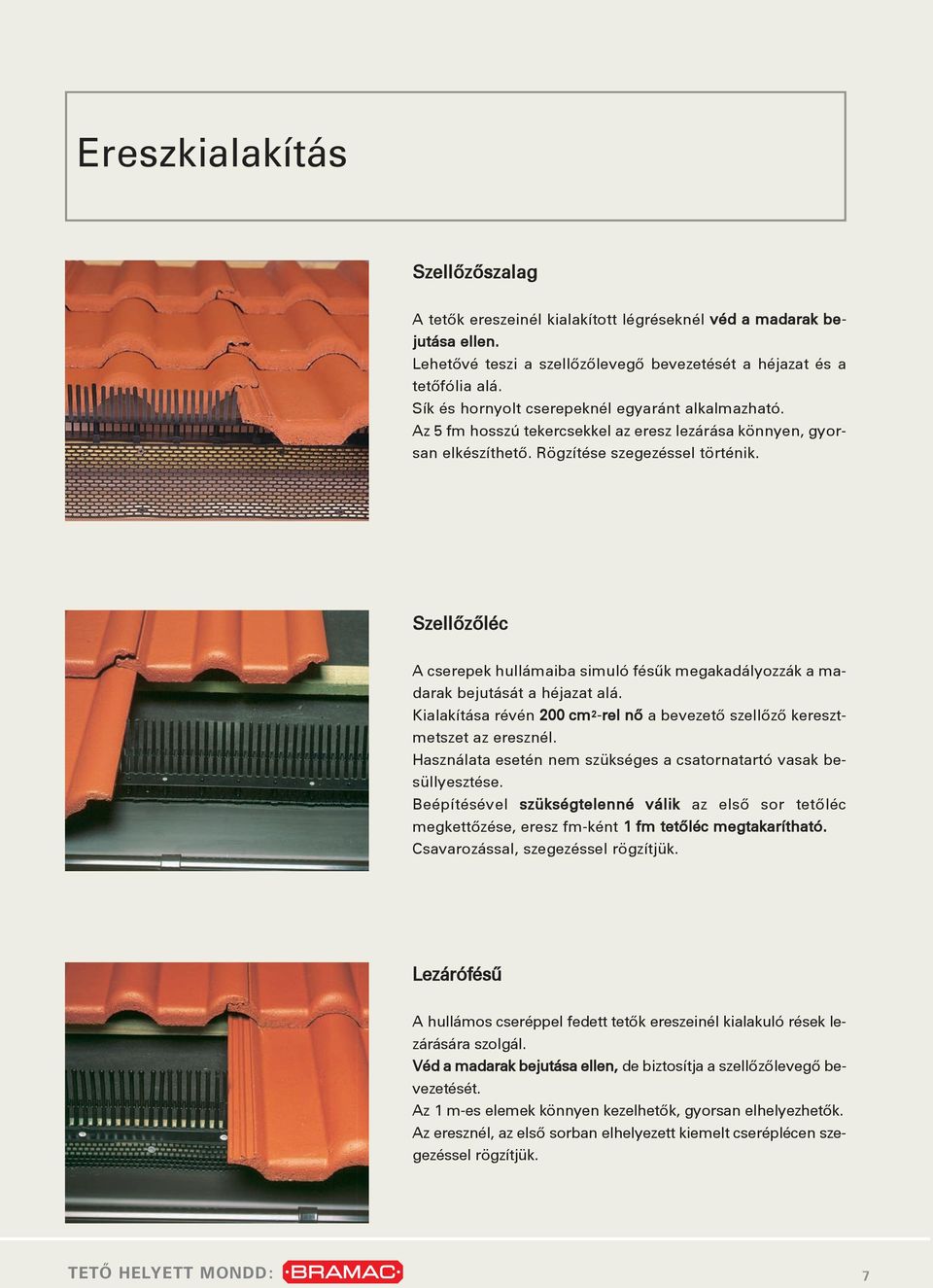 Szellôzôléc A cserepek hullámaiba simuló fésûk megakadályozzák a madarak bejutását a héjazat alá. Kialakítása révén 200 cm 2 -rel nô a bevezetô szellôzô keresztmetszet az eresznél.