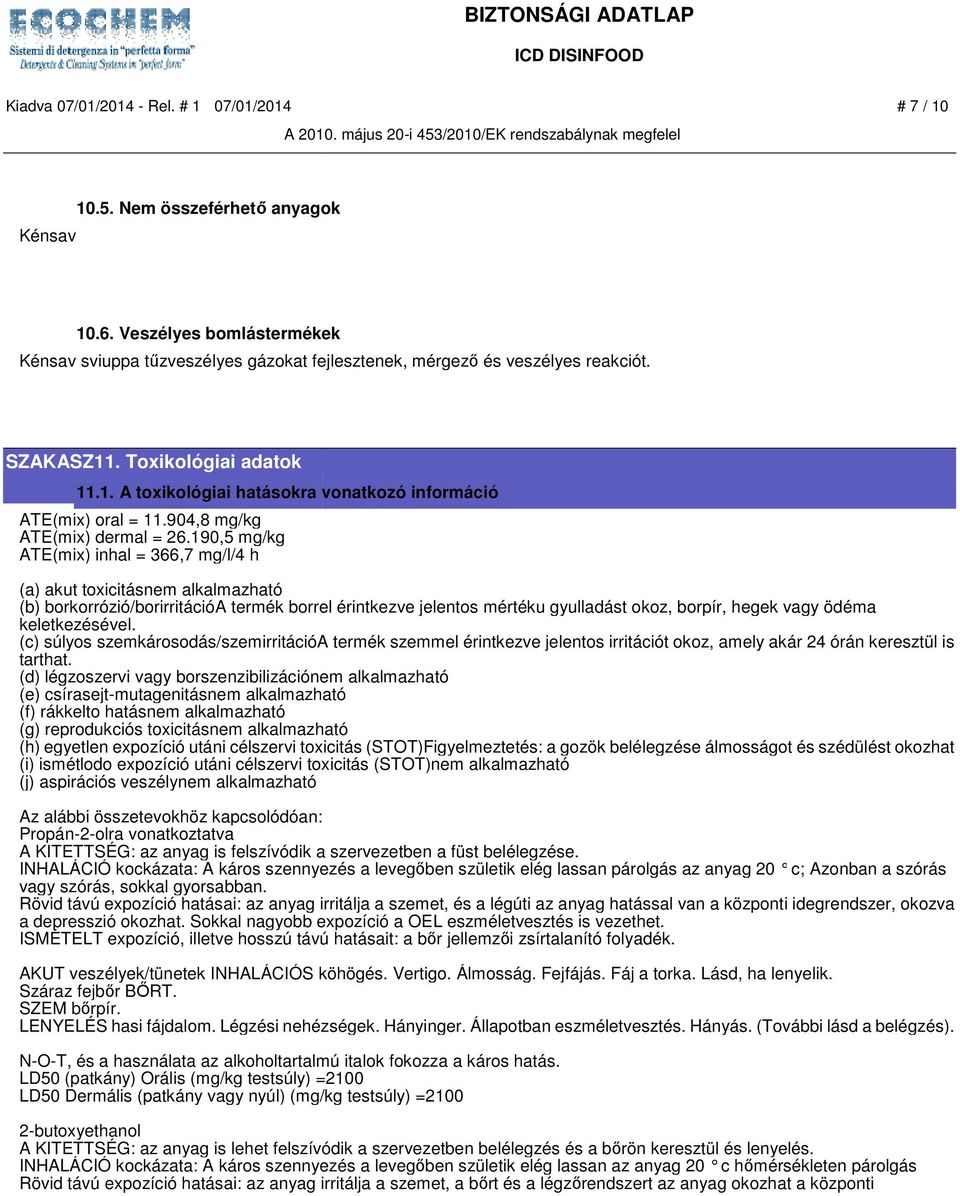 190,5 mg/kg ATE(mix) inhal = 366,7 mg/l/4 h (a) akut toxicitásnem alkalmazható (b) borkorrózió/borirritációa termék borrel érintkezve jelentos mértéku gyulladást okoz, borpír, hegek vagy ödéma