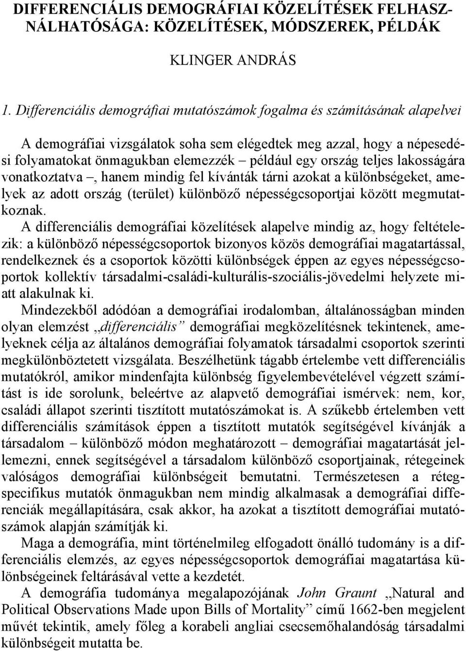 ország teljes lakosságára vonatkoztatva, hanem mindig fel kívánták tárni azokat a különbségeket, amelyek az adott ország (terület) különböző népességcsoportjai között megmutatkoznak.