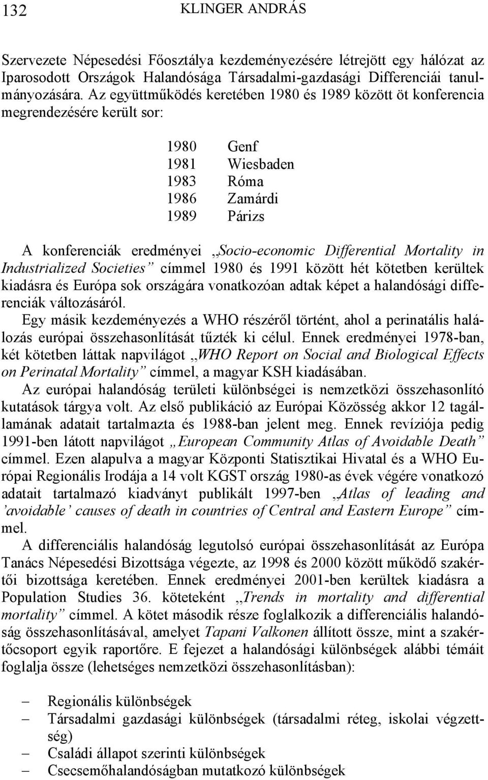 Differential Mortality in Industrialized Societies címmel 1980 és 1991 között hét kötetben kerültek kiadásra és Európa sok országára vonatkozóan adtak képet a halandósági differenciák változásáról.