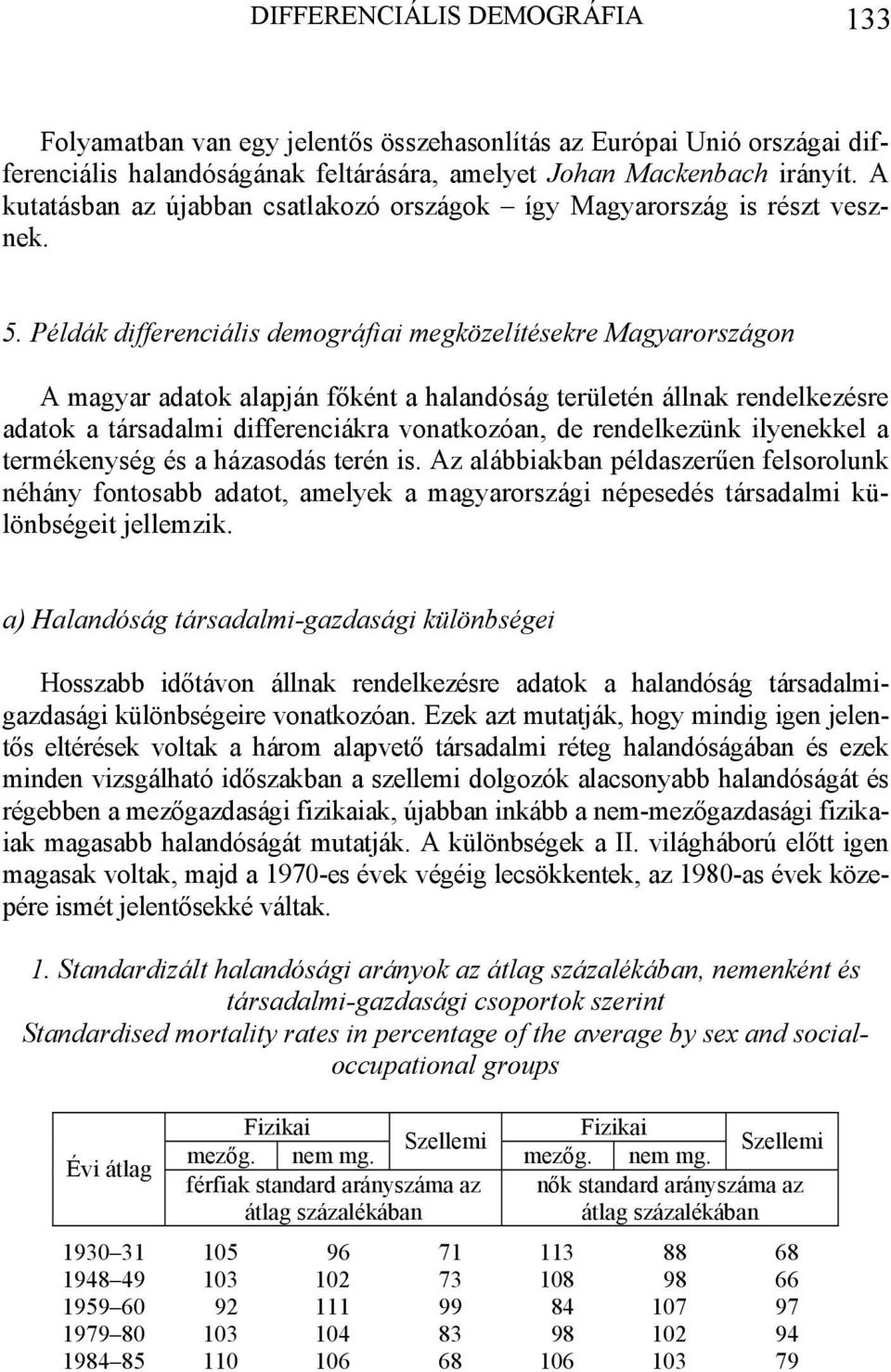 Példák differenciális demográfiai megközelítésekre Magyarországon A magyar adatok alapján főként a halandóság területén állnak rendelkezésre adatok a társadalmi differenciákra vonatkozóan, de