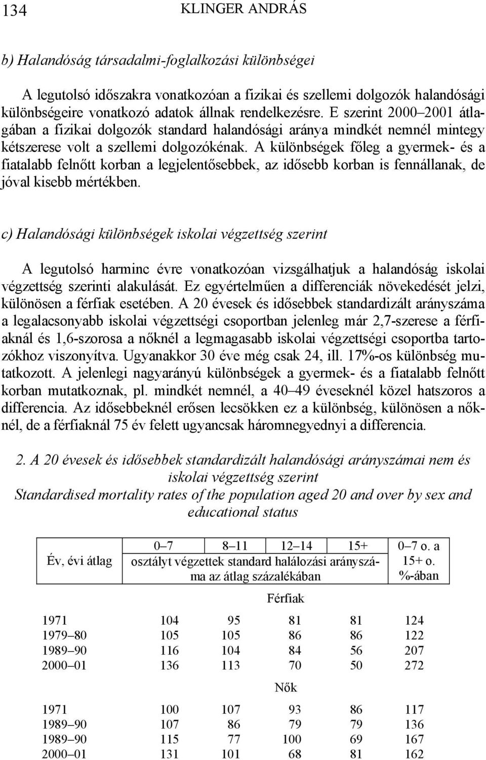A különbségek főleg a gyermek- és a fiatalabb felnőtt korban a legjelentősebbek, az idősebb korban is fennállanak, de jóval kisebb mértékben.