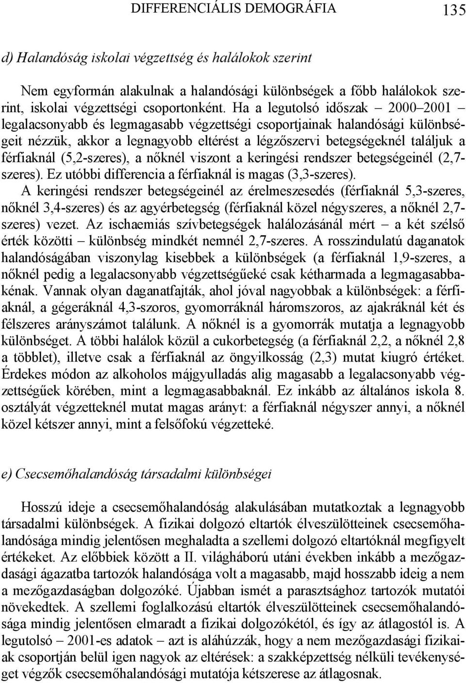 (5,2-szeres), a nőknél viszont a keringési rendszer betegségeinél (2,7- szeres). Ez utóbbi differencia a férfiaknál is magas (3,3-szeres).