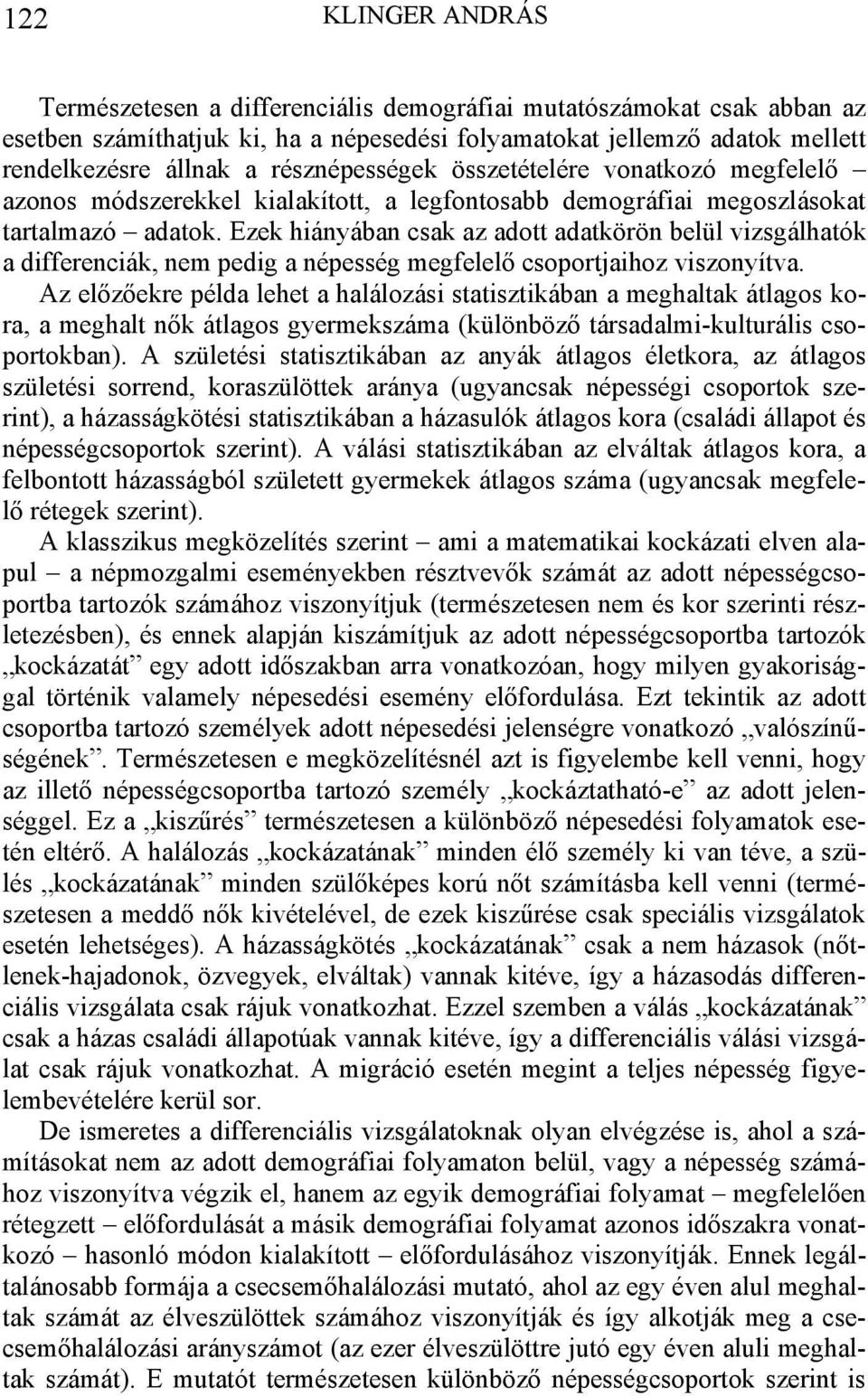 Ezek hiányában csak az adott adatkörön belül vizsgálhatók a differenciák, nem pedig a népesség megfelelő csoportjaihoz viszonyítva.
