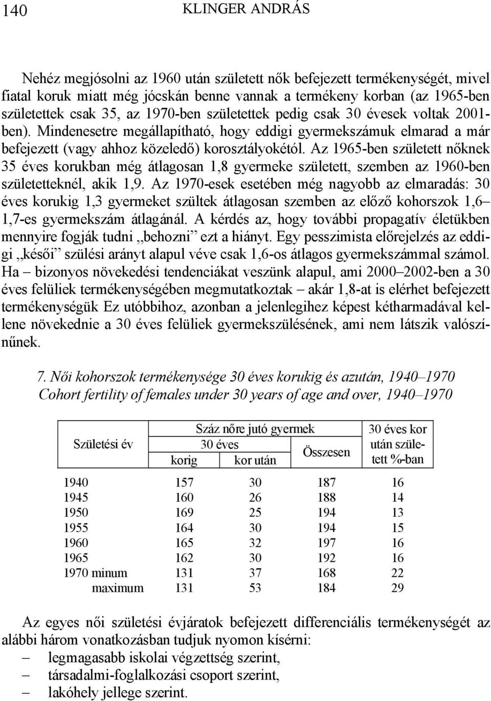 Az 1965-ben született nőknek 35 éves korukban még átlagosan 1,8 gyermeke született, szemben az 1960-ben születetteknél, akik 1,9.