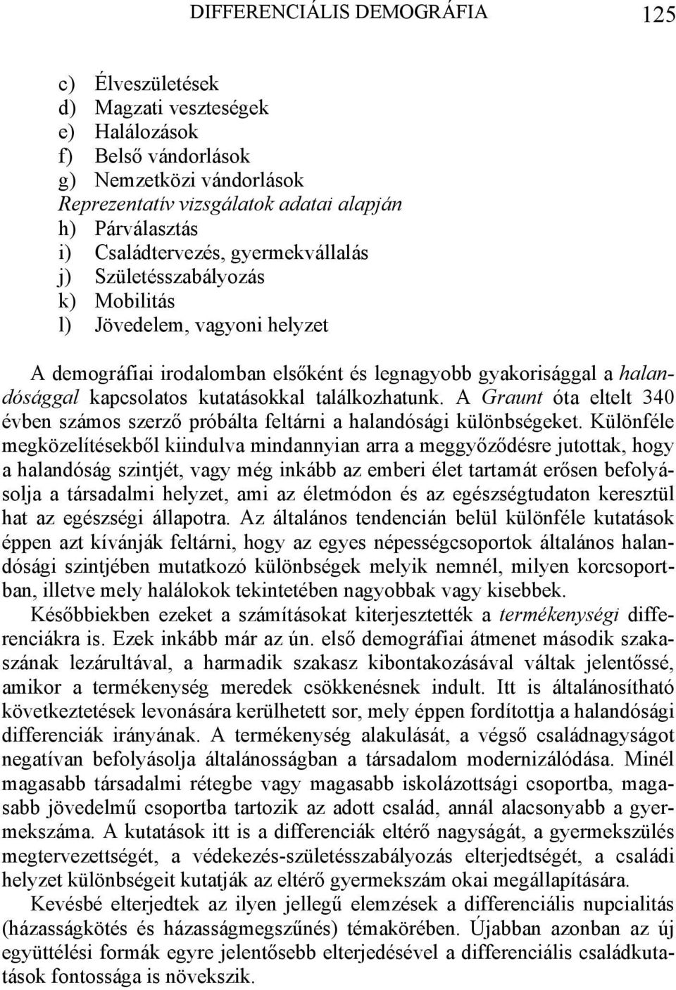 kutatásokkal találkozhatunk. A Graunt óta eltelt 340 évben számos szerző próbálta feltárni a halandósági különbségeket.