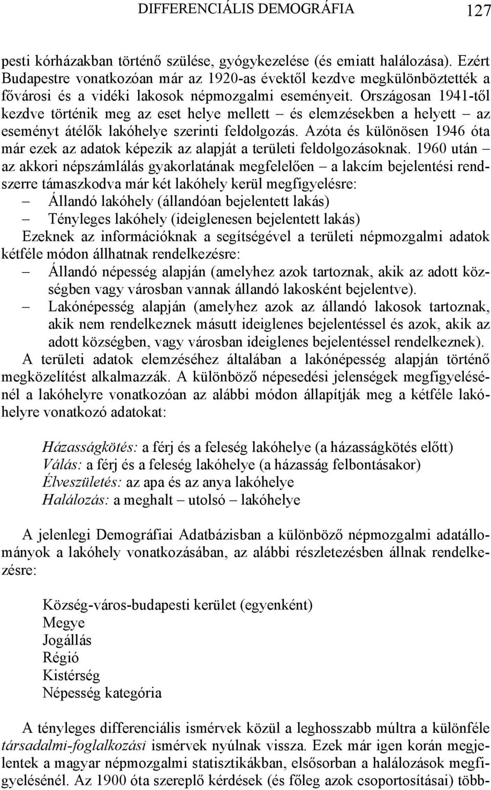 Országosan 1941-től kezdve történik meg az eset helye mellett és elemzésekben a helyett az eseményt átélők lakóhelye szerinti feldolgozás.