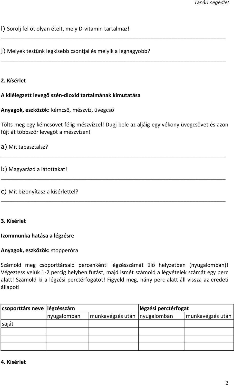 Dugj bele az aljáig egy vékony üvegcsövet és azon fújt át többször levegőt a mészvízen! a) Mit tapasztalsz? b) Magyarázd a látottakat! c) Mit bizonyítasz a kísérlettel? 3.