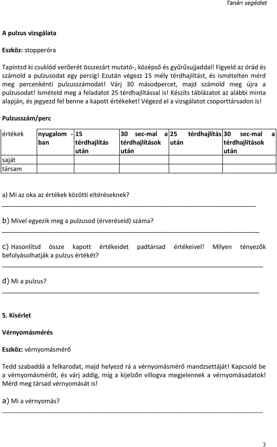 Készíts táblázatot az alábbi minta alapján, és jegyezd fel benne a kapott értékeket! Végezd el a vizsgálatot csoporttársadon is!