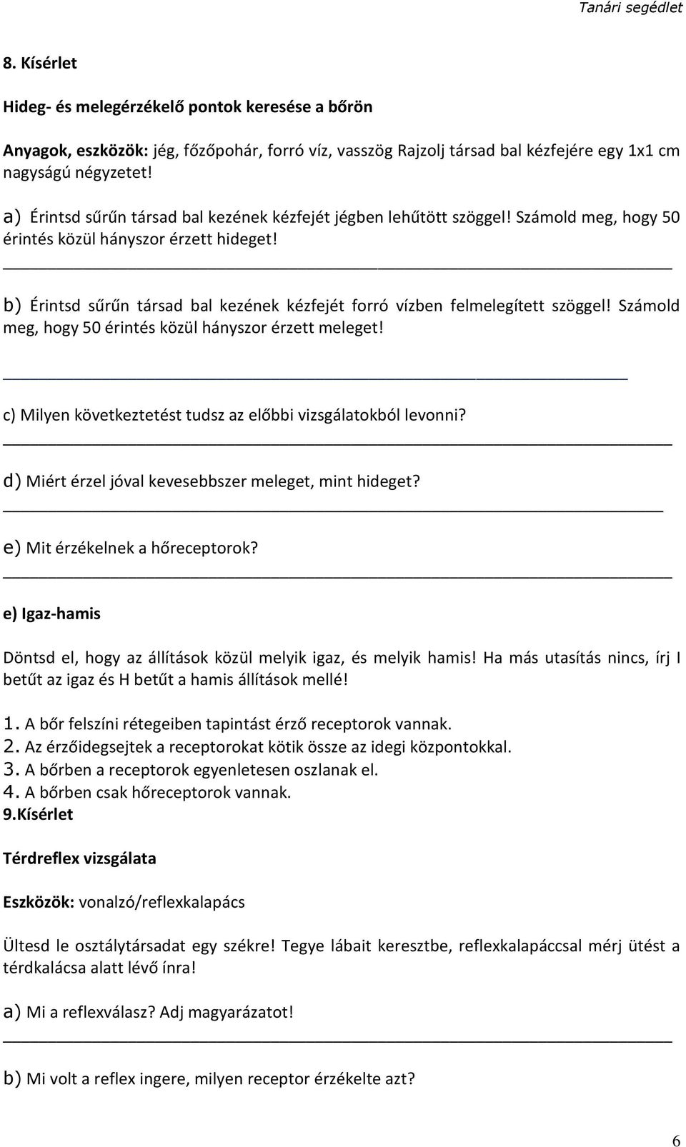 b) Érintsd sűrűn társad bal kezének kézfejét forró vízben felmelegített szöggel! Számold meg, hogy 50 érintés közül hányszor érzett meleget!