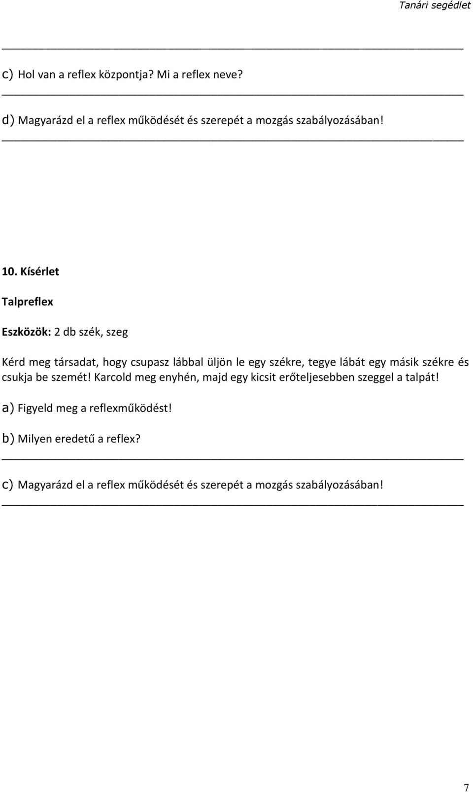 egy másik székre és csukja be szemét! Karcold meg enyhén, majd egy kicsit erőteljesebben szeggel a talpát!