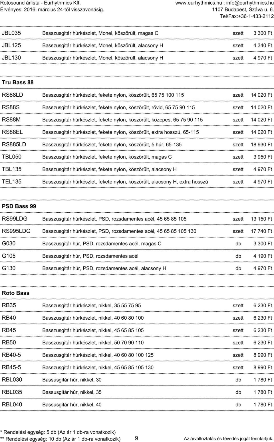 115 szett 14 020 Ft RS88M Basszusgitár húrkészlet, fekete nylon, köszörült, közepes, 65 75 90 115 szett 14 020 Ft RS88EL Basszusgitár húrkészlet, fekete nylon, köszörült, extra hosszú, 65-115 szett