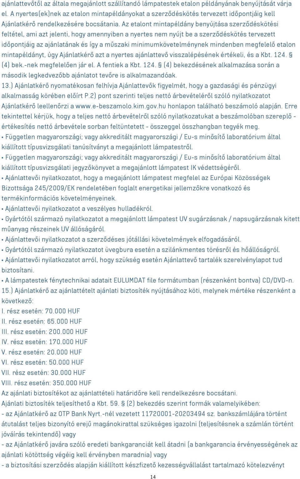 Az etalont mintapéldány benyújtása szerződéskötési feltétel, ami azt jelenti, hogy amennyiben a nyertes nem nyújt be a szerződéskötés tervezett időpontjáig az ajánlatának és így a műszaki