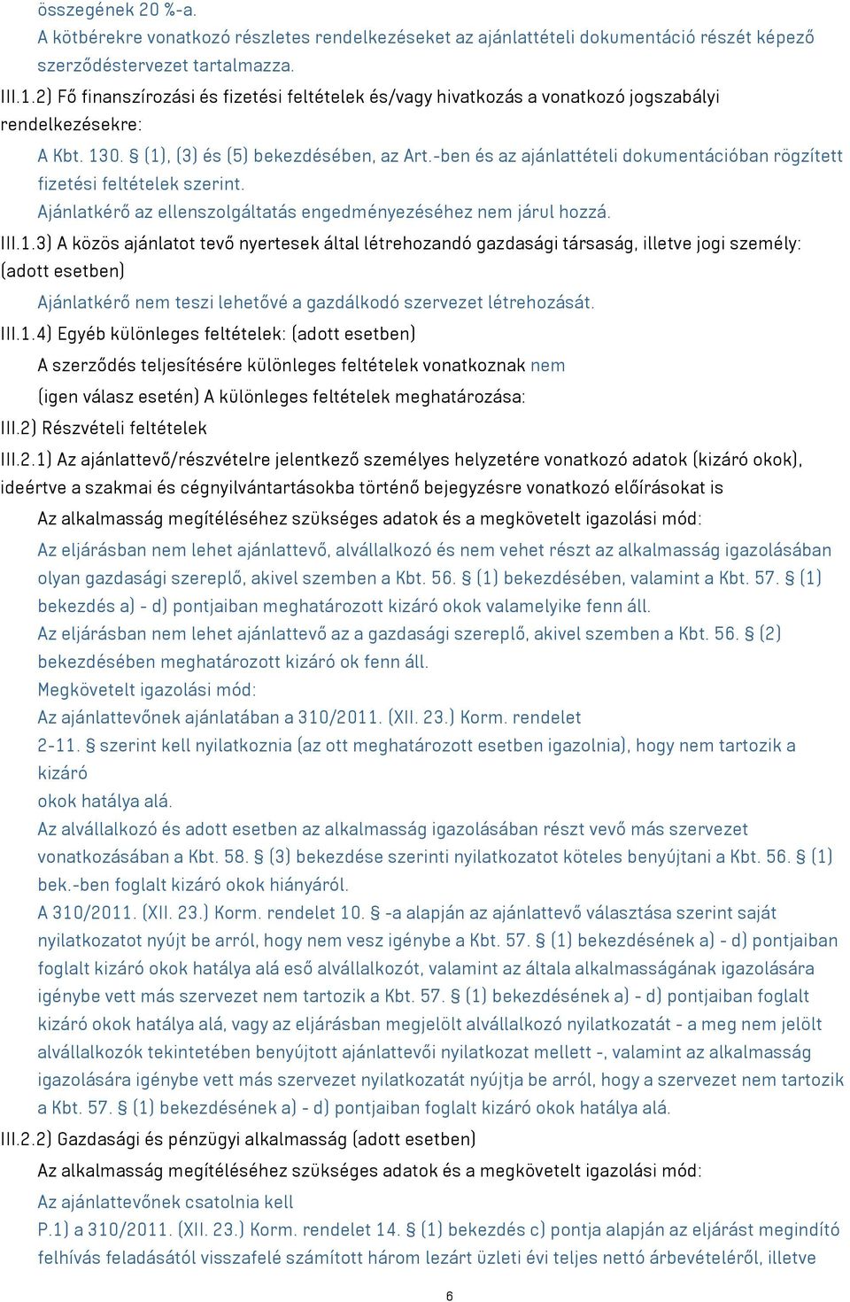 -ben és az ajánlattételi dokumentációban rögzített fizetési feltételek szerint. Ajánlatkérő az ellenszolgáltatás engedményezéséhez nem járul hozzá. III.1.