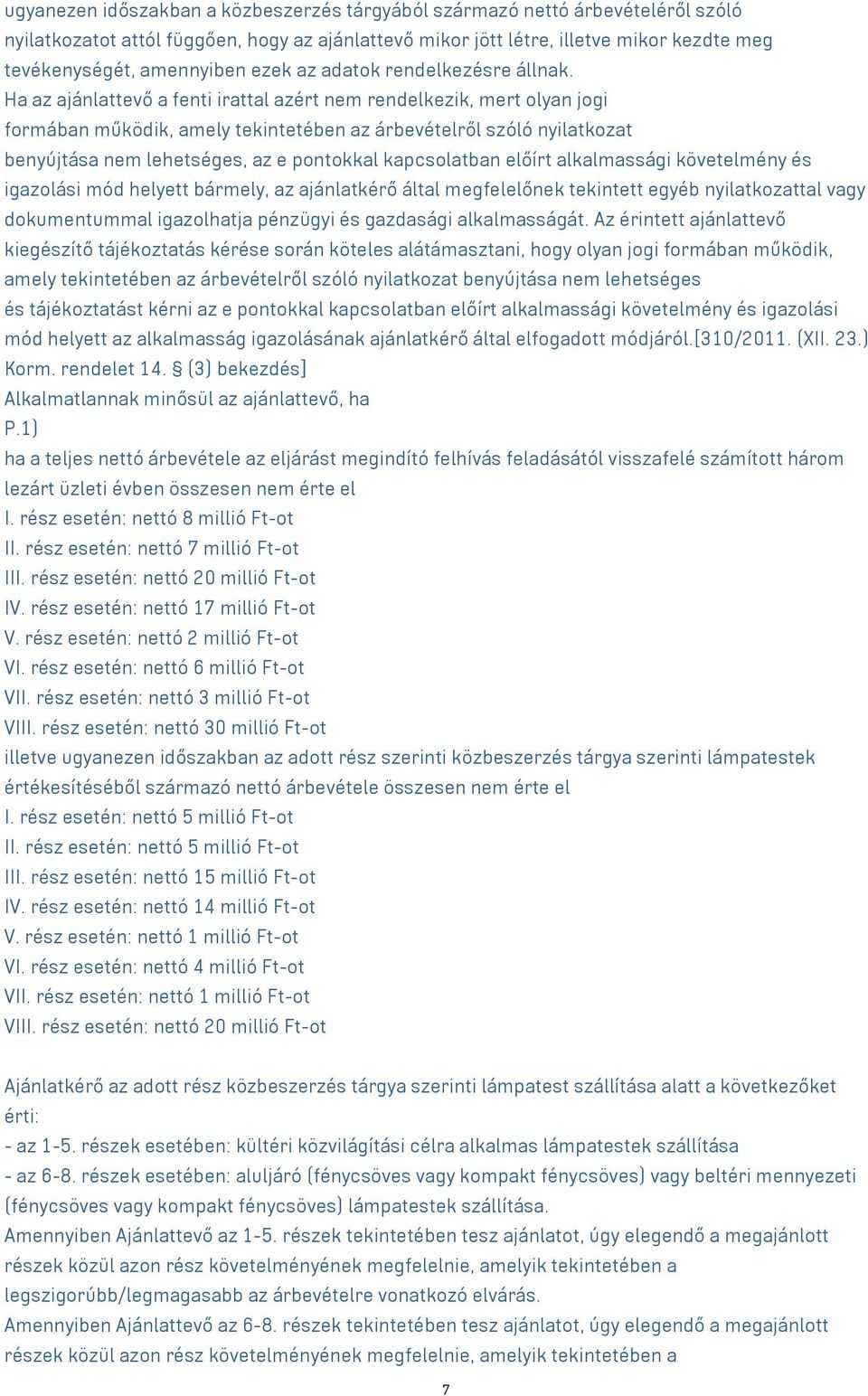 Ha az ajánlattevő a fenti irattal azért nem rendelkezik, mert olyan jogi formában működik, amely tekintetében az árbevételről szóló nyilatkozat benyújtása nem lehetséges, az e pontokkal kapcsolatban