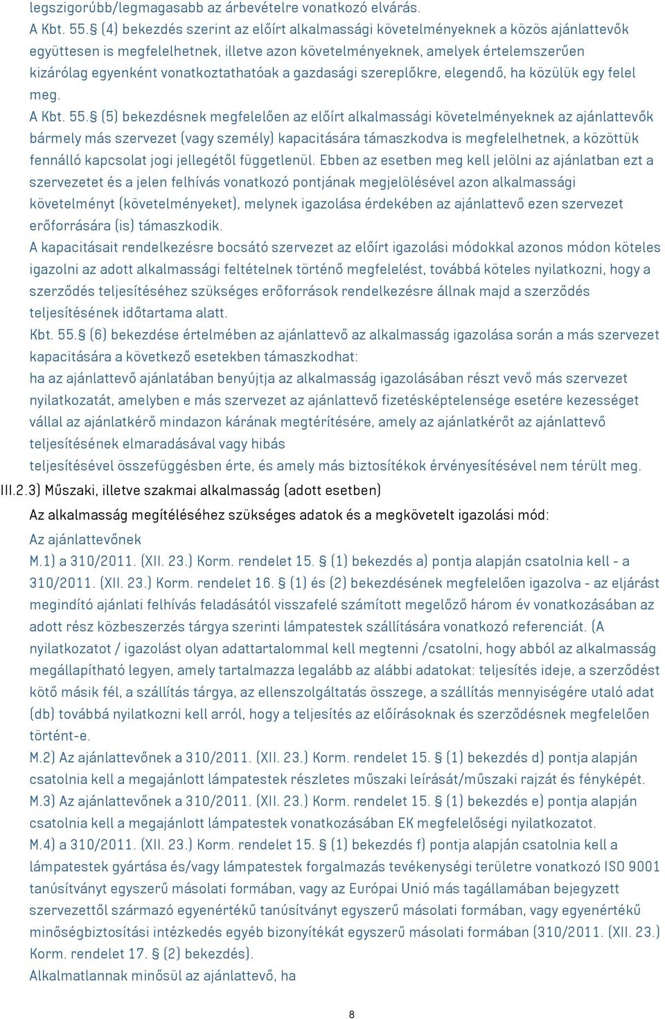 vonatkoztathatóak a gazdasági szereplőkre, elegendő, ha közülük egy felel meg. A Kbt. 55.