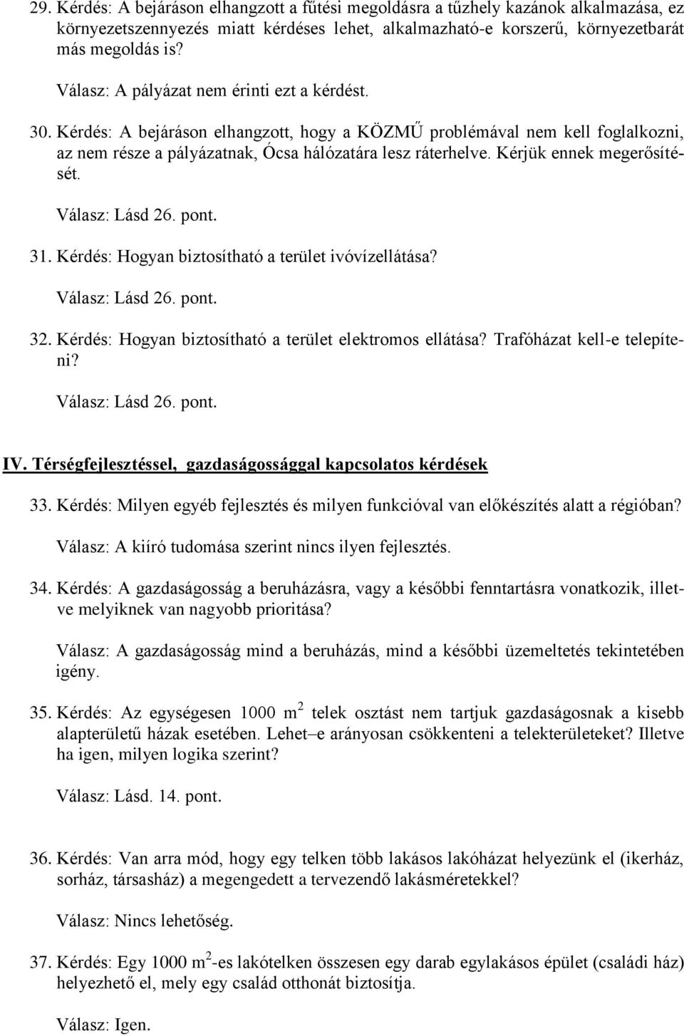 Kérjük ennek megerősítését. 31. Kérdés: Hogyan biztosítható a terület ivóvízellátása? 32. Kérdés: Hogyan biztosítható a terület elektromos ellátása? Trafóházat kell-e telepíteni? IV.