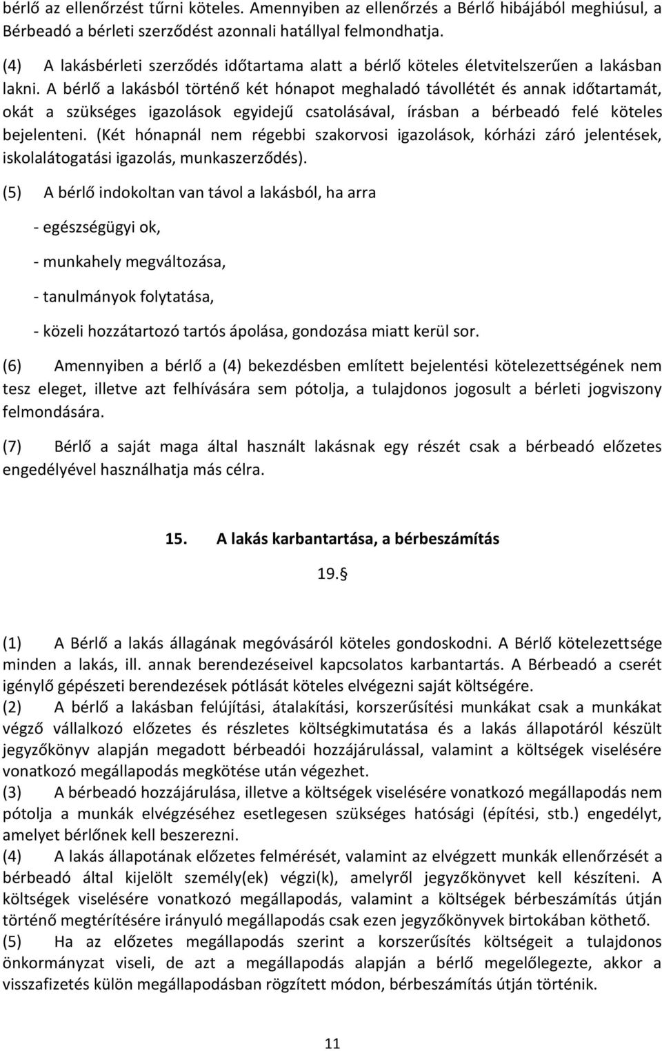 A bérlő a lakásból történő két hónapot meghaladó távollétét és annak időtartamát, okát a szükséges igazolások egyidejű csatolásával, írásban a bérbeadó felé köteles bejelenteni.