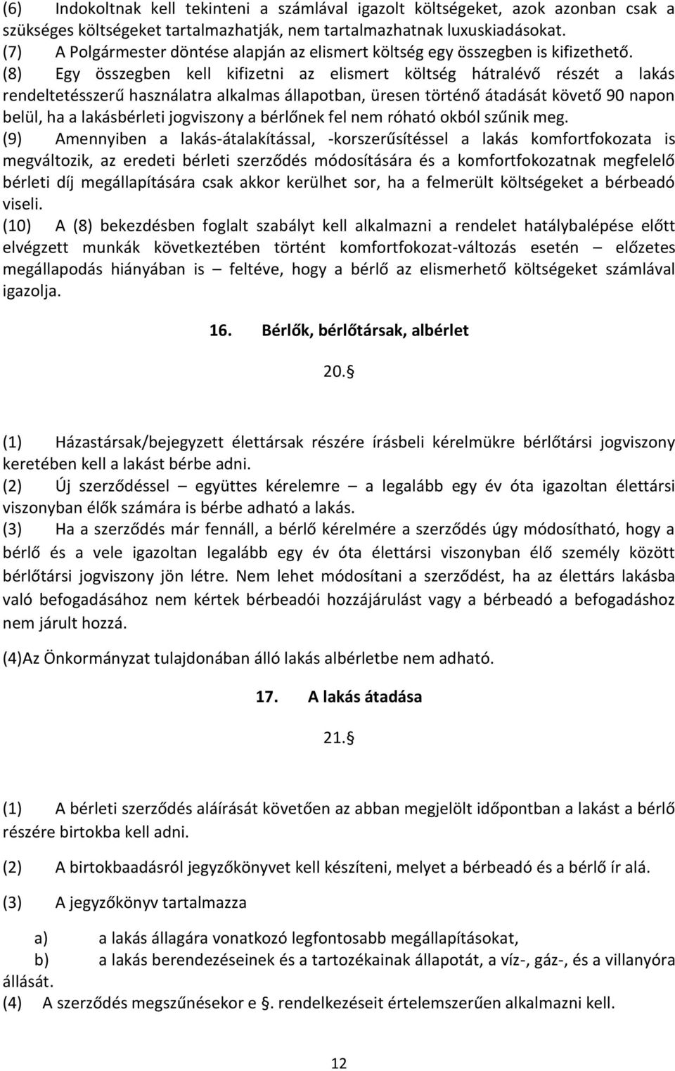 (8) Egy összegben kell kifizetni az elismert költség hátralévő részét a lakás rendeltetésszerű használatra alkalmas állapotban, üresen történő átadását követő 90 napon belül, ha a lakásbérleti