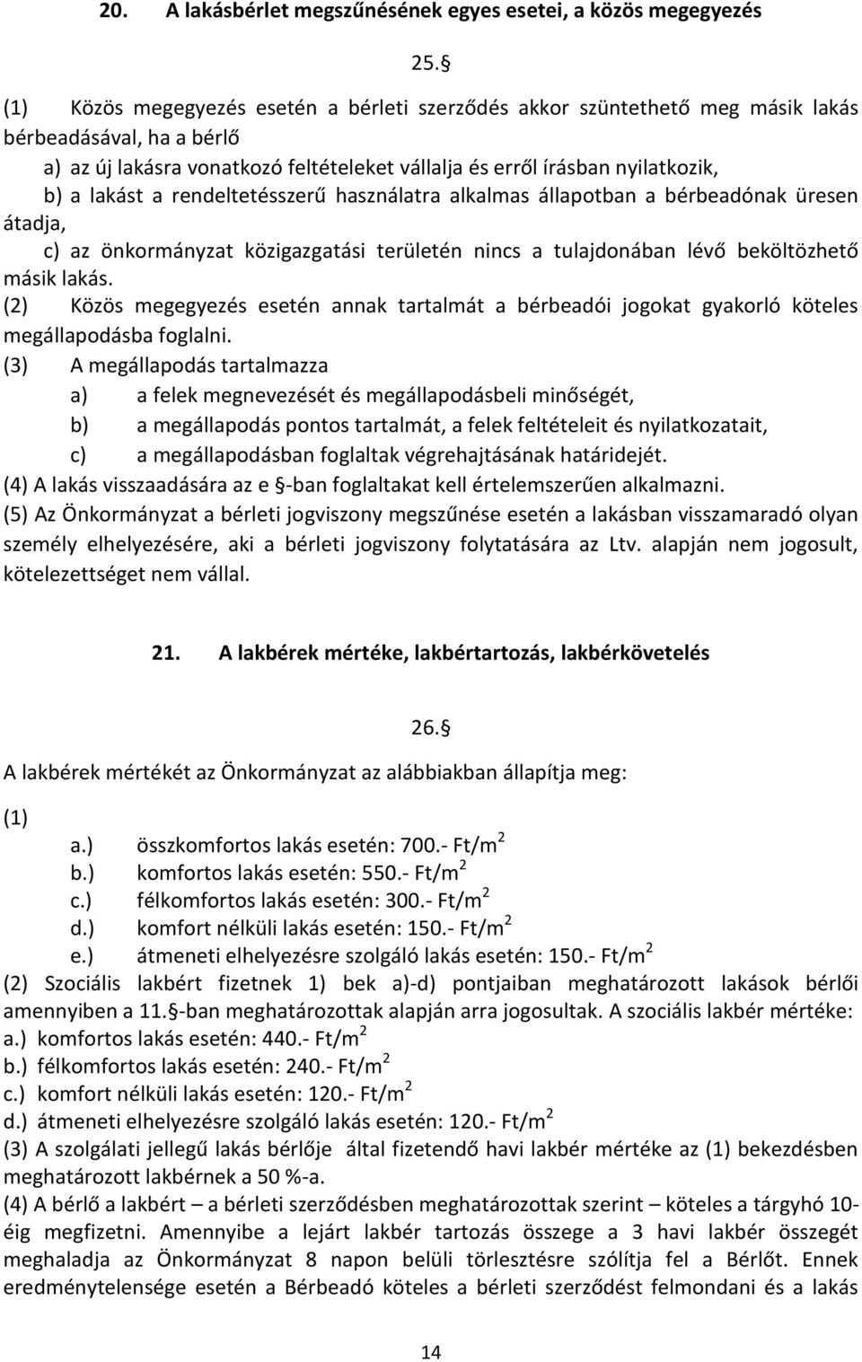 a rendeltetésszerű használatra alkalmas állapotban a bérbeadónak üresen átadja, c) az önkormányzat közigazgatási területén nincs a tulajdonában lévő beköltözhető másik lakás.