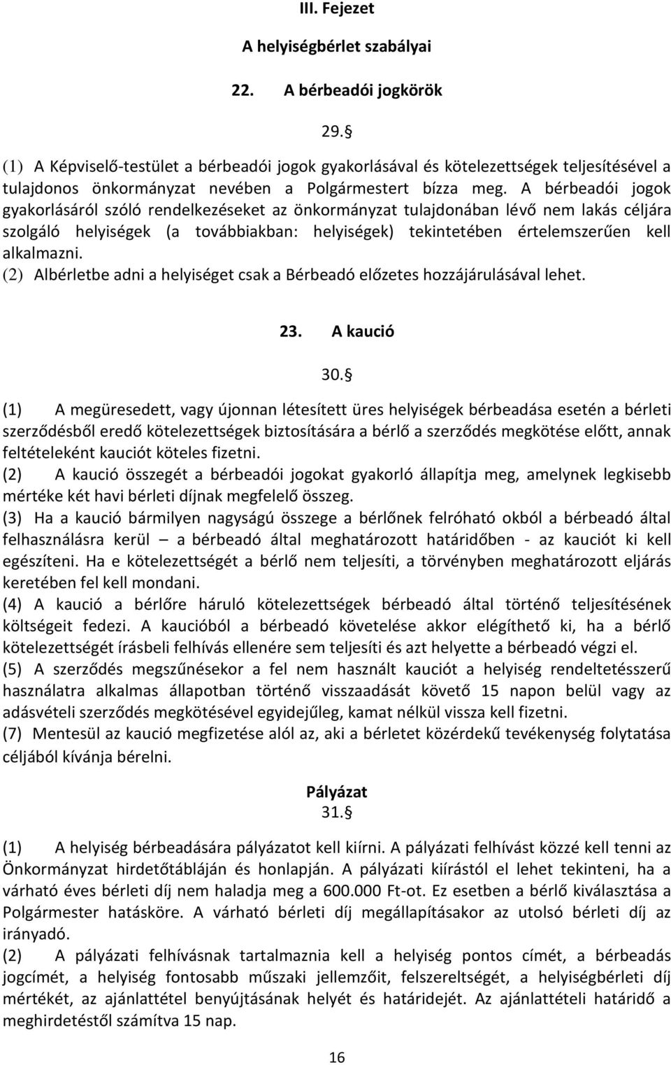 A bérbeadói jogok gyakorlásáról szóló rendelkezéseket az önkormányzat tulajdonában lévő nem lakás céljára szolgáló helyiségek (a továbbiakban: helyiségek) tekintetében értelemszerűen kell alkalmazni.