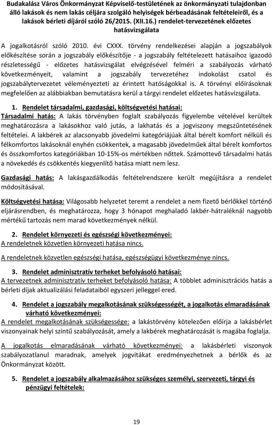 törvény rendelkezései alapján a jogszabályok előkészítése során a jogszabály előkészítője - a jogszabály feltételezett hatásaihoz igazodó részletességű - előzetes hatásvizsgálat elvégzésével felméri