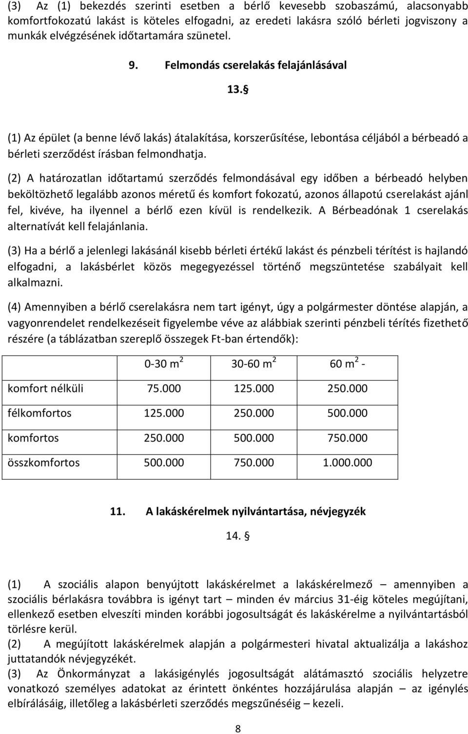 (1) Az épület (a benne lévő lakás) átalakítása, korszerűsítése, lebontása céljából a bérbeadó a bérleti szerződést írásban felmondhatja.