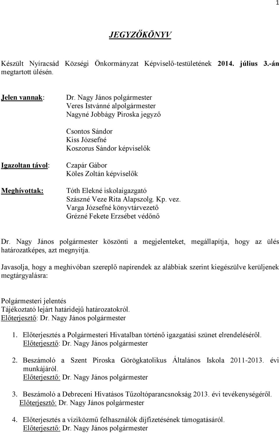 képviselők Tóth Elekné iskolaigazgató Szászné Veze Rita Alapszolg. Kp. vez. Varga Józsefné könyvtárvezető Grézné Fekete Erzsébet védőnő Dr.