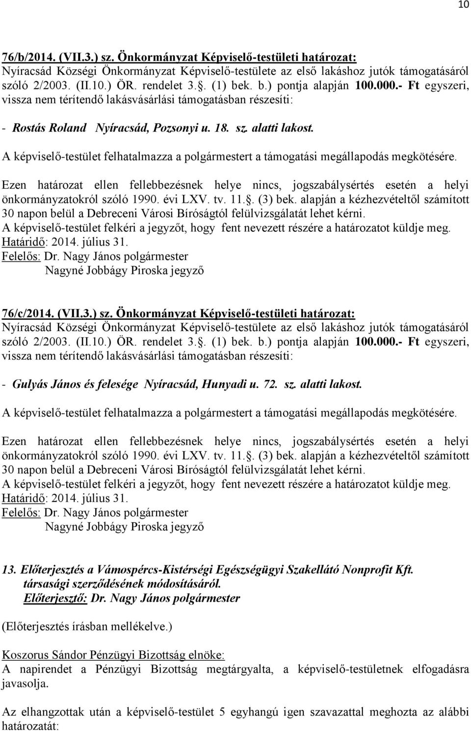 A képviselő-testület felhatalmazza a polgármestert a támogatási megállapodás megkötésére. Ezen határozat ellen fellebbezésnek helye nincs, jogszabálysértés esetén a helyi önkormányzatokról szóló 1990.