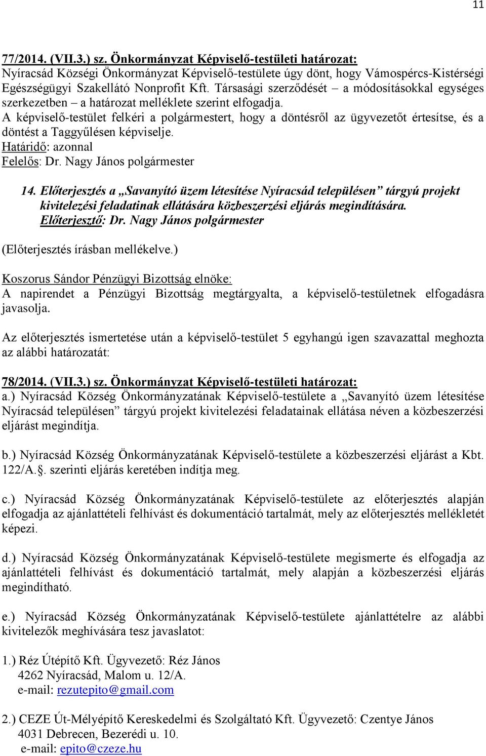 A képviselő-testület felkéri a polgármestert, hogy a döntésről az ügyvezetőt értesítse, és a döntést a Taggyűlésen képviselje. Határidő: azonnal 14.