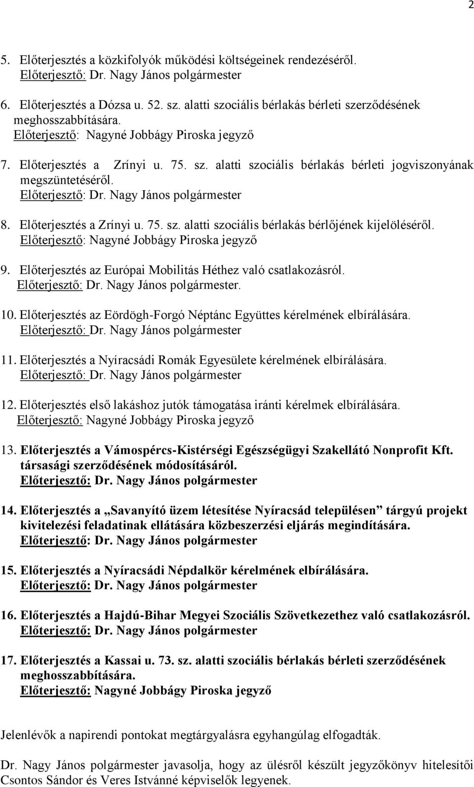 Előterjesztés az Európai Mobilitás Héthez való csatlakozásról.. 10. Előterjesztés az Eördögh-Forgó Néptánc Együttes kérelmének elbírálására. 11.