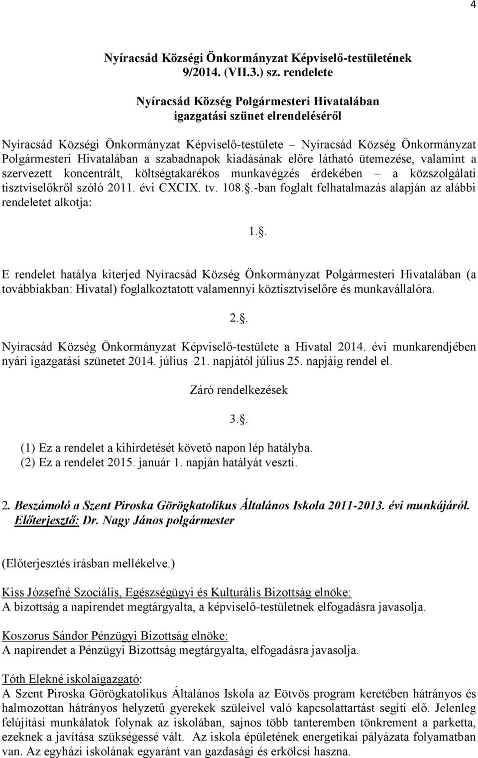 szabadnapok kiadásának előre látható ütemezése, valamint a szervezett koncentrált, költségtakarékos munkavégzés érdekében a közszolgálati tisztviselőkről szóló 2011. évi CXCIX. tv. 108.