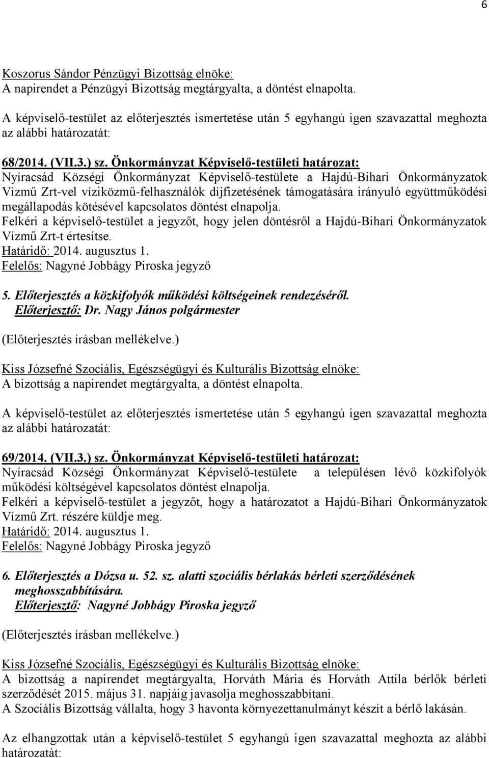 együttműködési megállapodás kötésével kapcsolatos döntést elnapolja. Felkéri a képviselő-testület a jegyzőt, hogy jelen döntésről a Hajdú-Bihari Önkormányzatok Vízmű Zrt-t értesítse. Határidő: 2014.