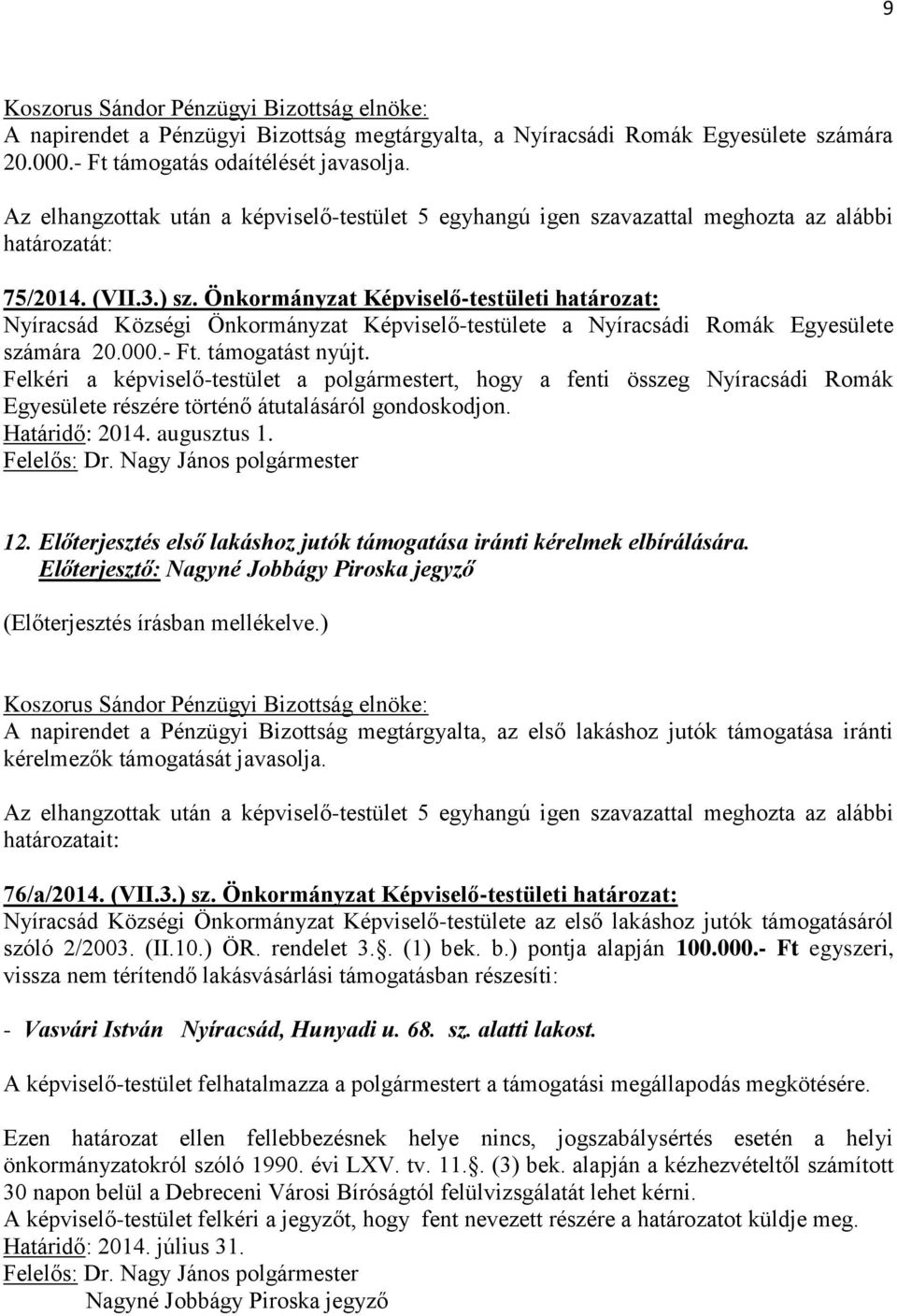 Felkéri a képviselő-testület a polgármestert, hogy a fenti összeg Nyíracsádi Romák Egyesülete részére történő átutalásáról gondoskodjon. Határidő: 2014. augusztus 1. 12.