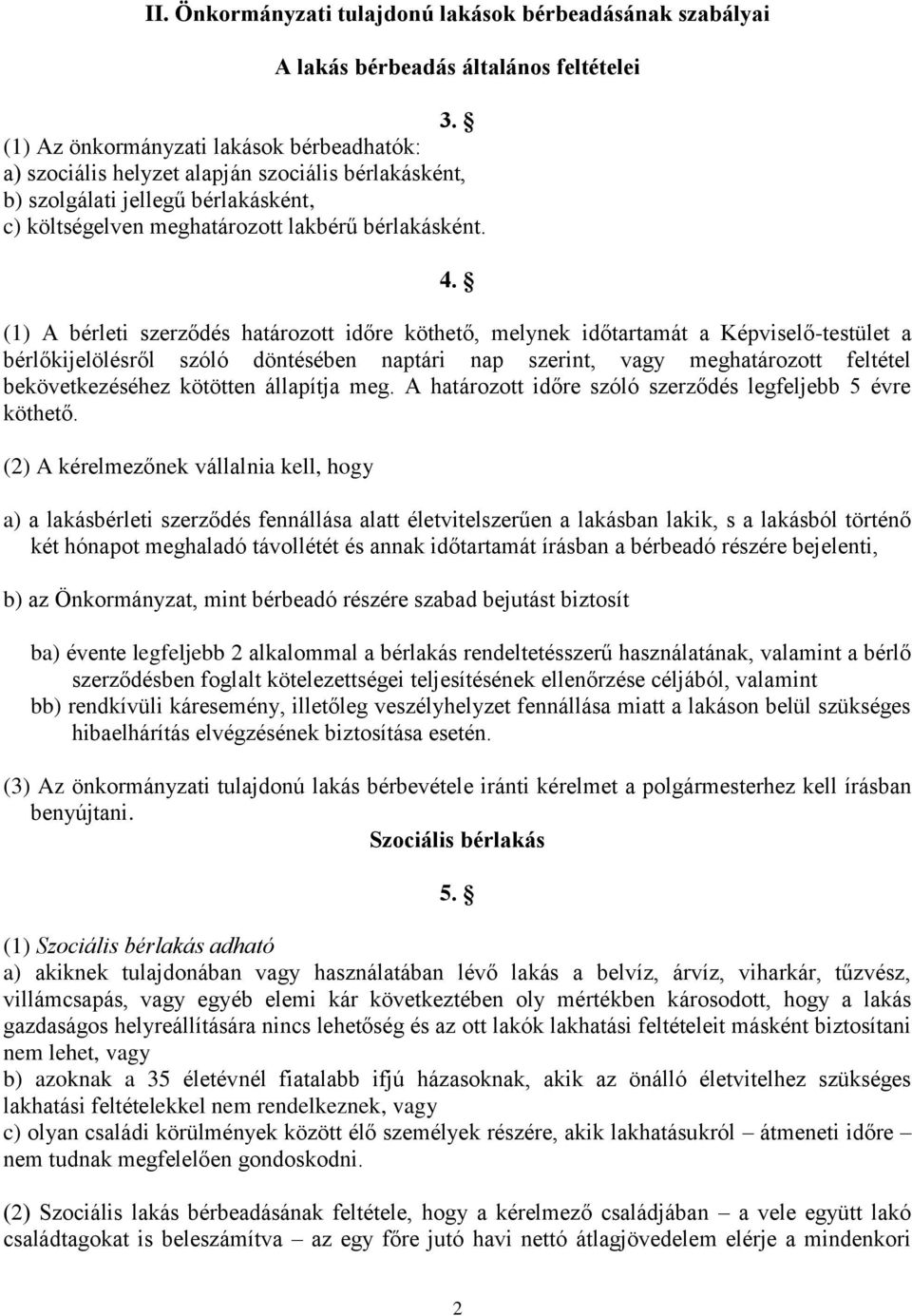 (1) A bérleti szerződés határozott időre köthető, melynek időtartamát a Képviselő-testület a bérlőkijelölésről szóló döntésében naptári nap szerint, vagy meghatározott feltétel bekövetkezéséhez