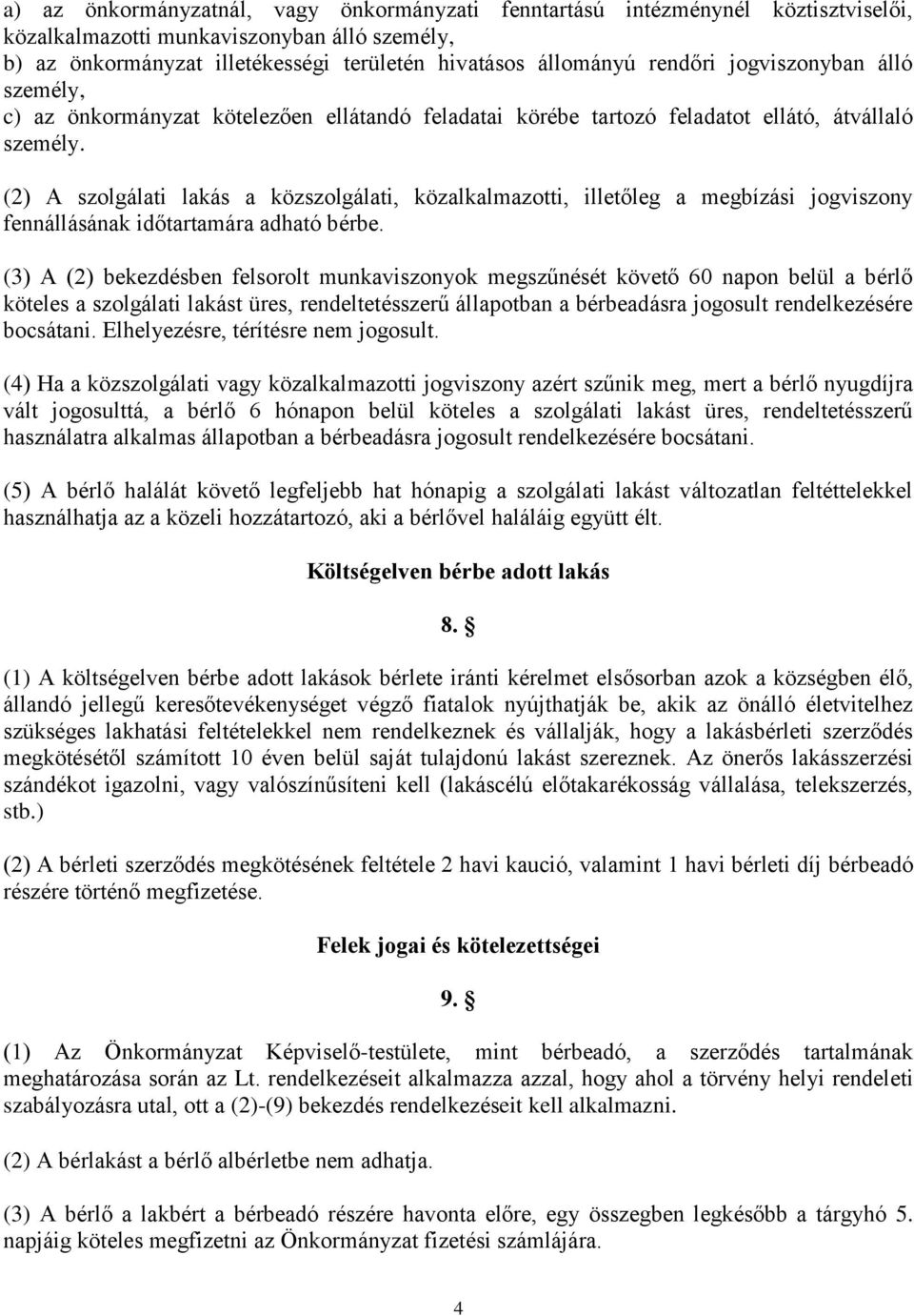 (2) A szolgálati lakás a közszolgálati, közalkalmazotti, illetőleg a megbízási jogviszony fennállásának időtartamára adható bérbe.