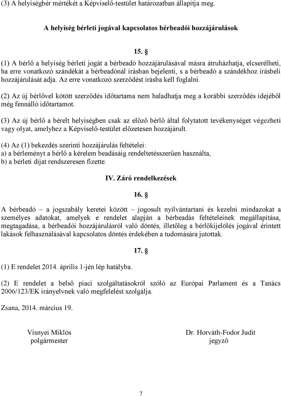 hozzájárulását adja. Az erre vonatkozó szerződést írásba kell foglalni. (2) Az új bérlővel kötött szerződés időtartama nem haladhatja meg a korábbi szerződés idejéből még fennálló időtartamot.