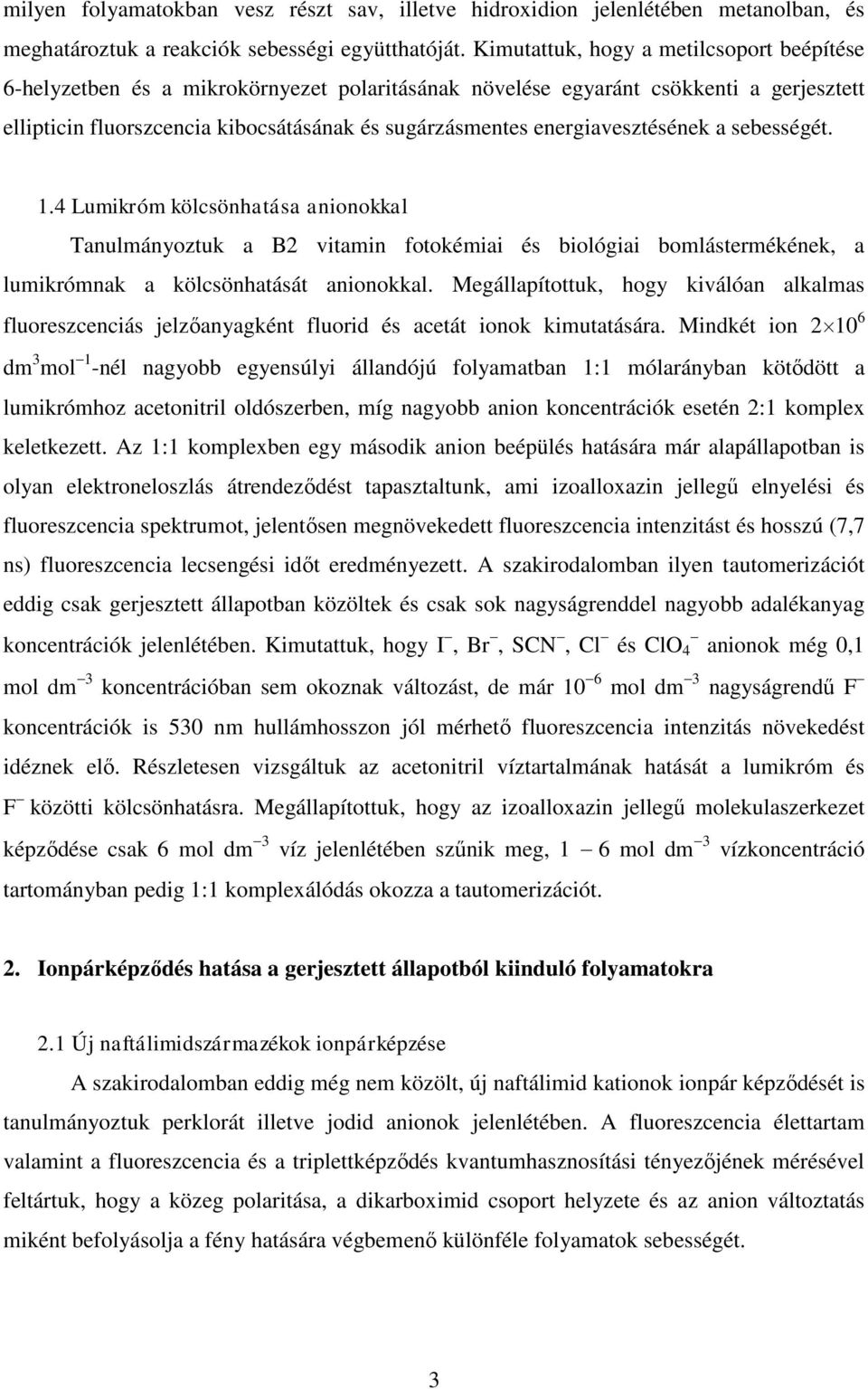 energiavesztésének a sebességét. 1.4 Lumikróm kölcsönhatása anionokkal Tanulmányoztuk a B2 vitamin fotokémiai és biológiai bomlástermékének, a lumikrómnak a kölcsönhatását anionokkal.