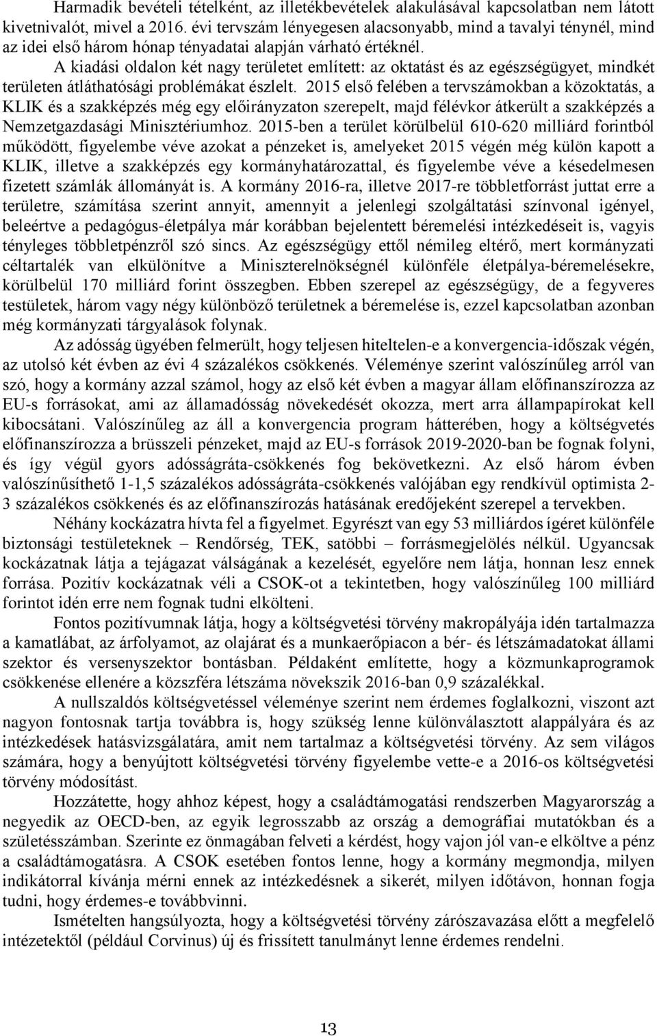 A kiadási oldalon két nagy területet említett: az oktatást és az egészségügyet, mindkét területen átláthatósági problémákat észlelt.