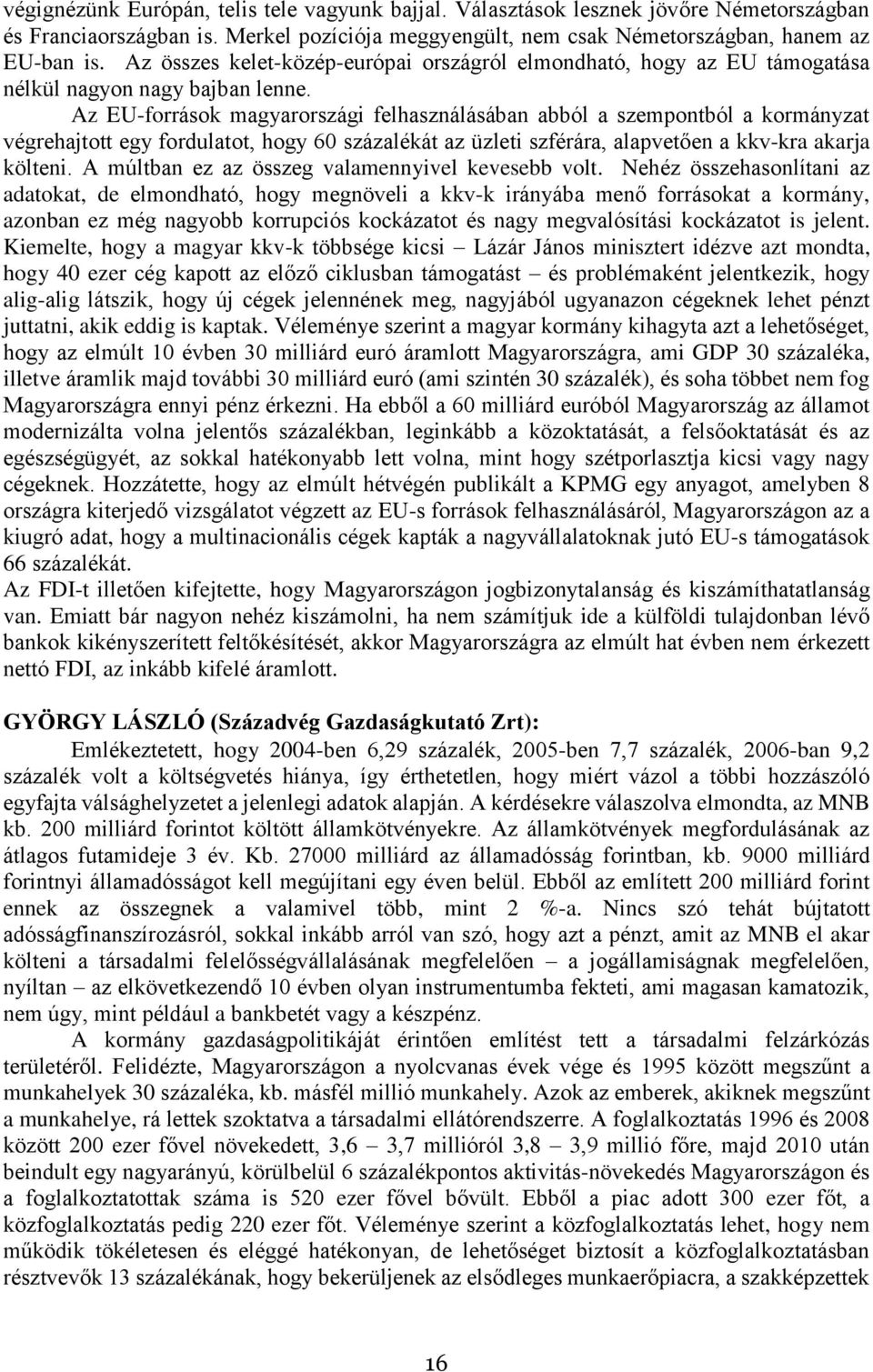 Az EU-források magyarországi felhasználásában abból a szempontból a kormányzat végrehajtott egy fordulatot, hogy 60 százalékát az üzleti szférára, alapvetően a kkv-kra akarja költeni.