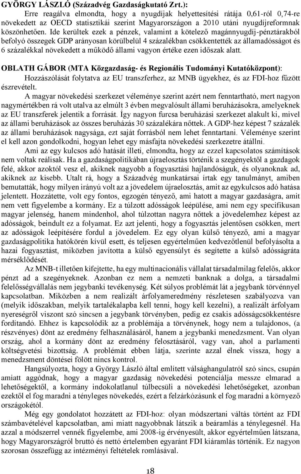 Ide kerültek ezek a pénzek, valamint a kötelező magánnyugdíj-pénztárakból befolyó összegek GDP arányosan körülbelül 4 százalékban csökkentették az államadósságot és 6 százalékkal növekedett a működő