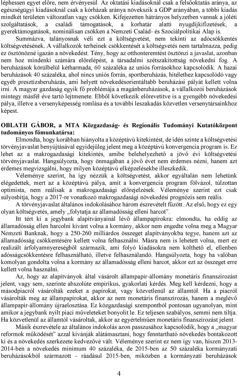 Kifejezetten hátrányos helyzetben vannak a jóléti szolgáltatások, a családi támogatások, a korhatár alatti nyugdíjkifizetések, a gyerektámogatások, nominálisan csökken a Nemzeti Család- és