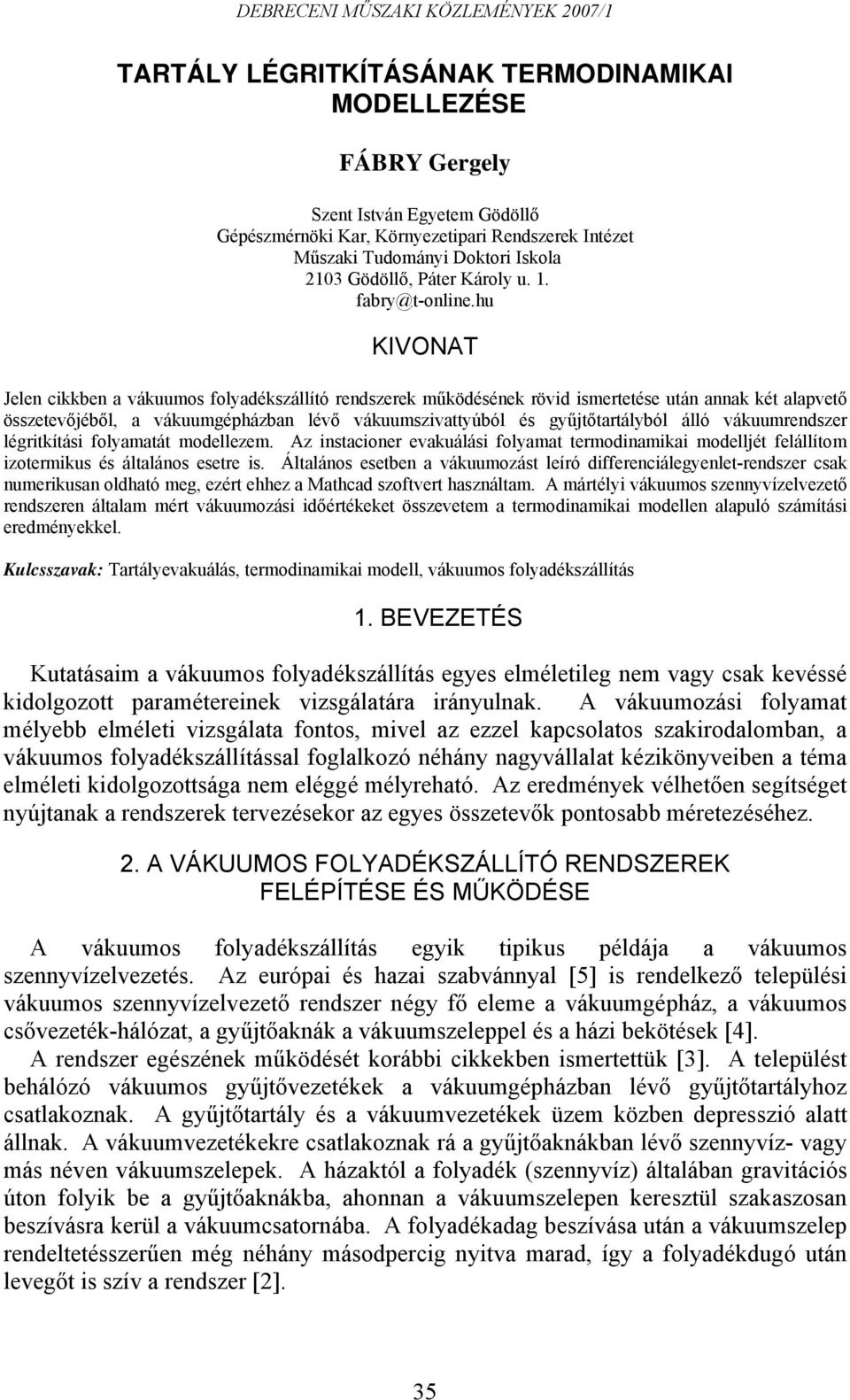 hu KIONAT Jelen ciben a váuumos folyadészállító rendszere műödéséne rövid ismertetése után anna ét alavető összetevőjéből, a váuumgéházban lévő váuumszivattyúból és gyűjtőtartályból álló