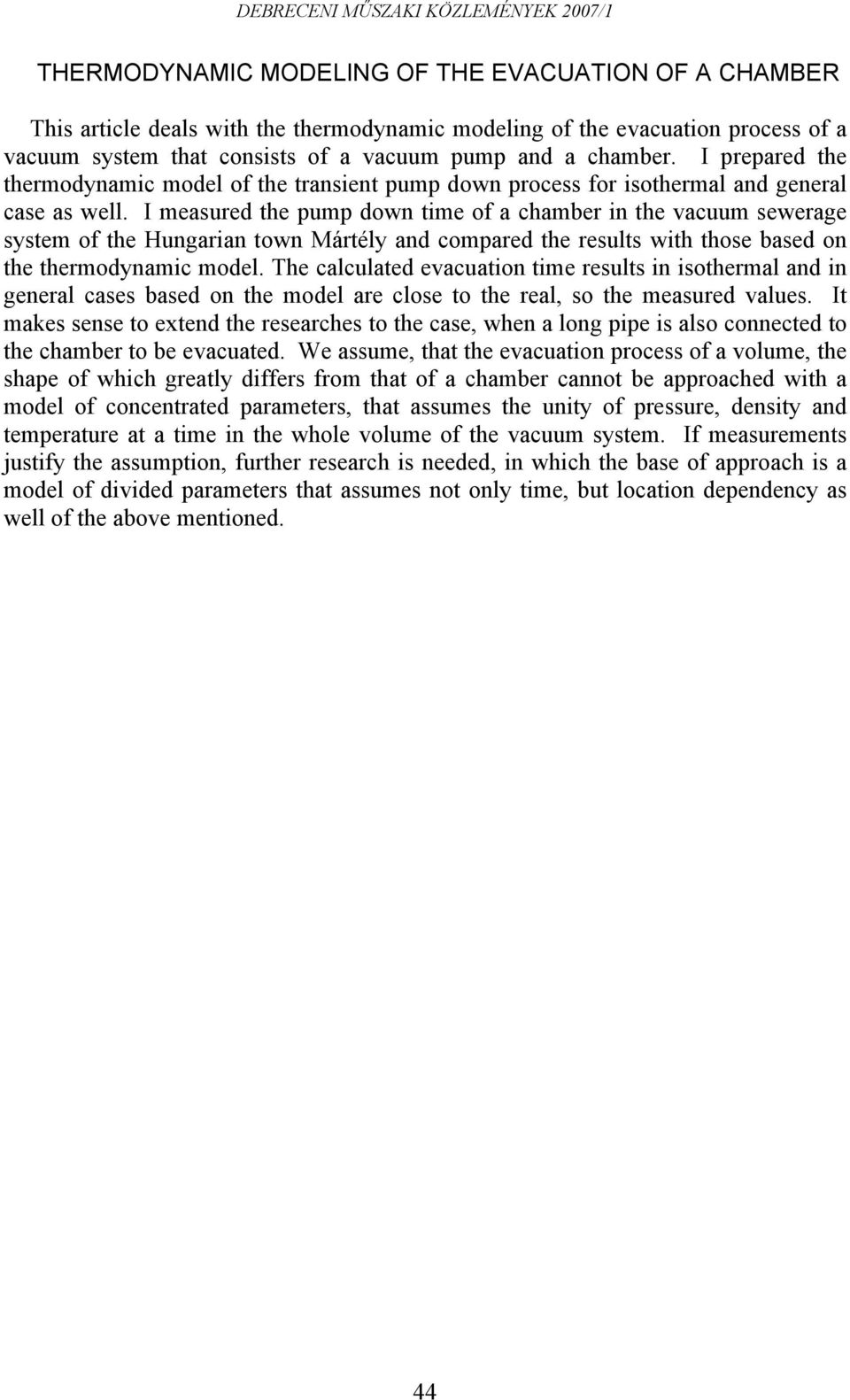 I measured the um down time of a chamber in the vacuum sewerage system of the Hungarian town Mártély and comared the results with those based on the thermodynamic model.