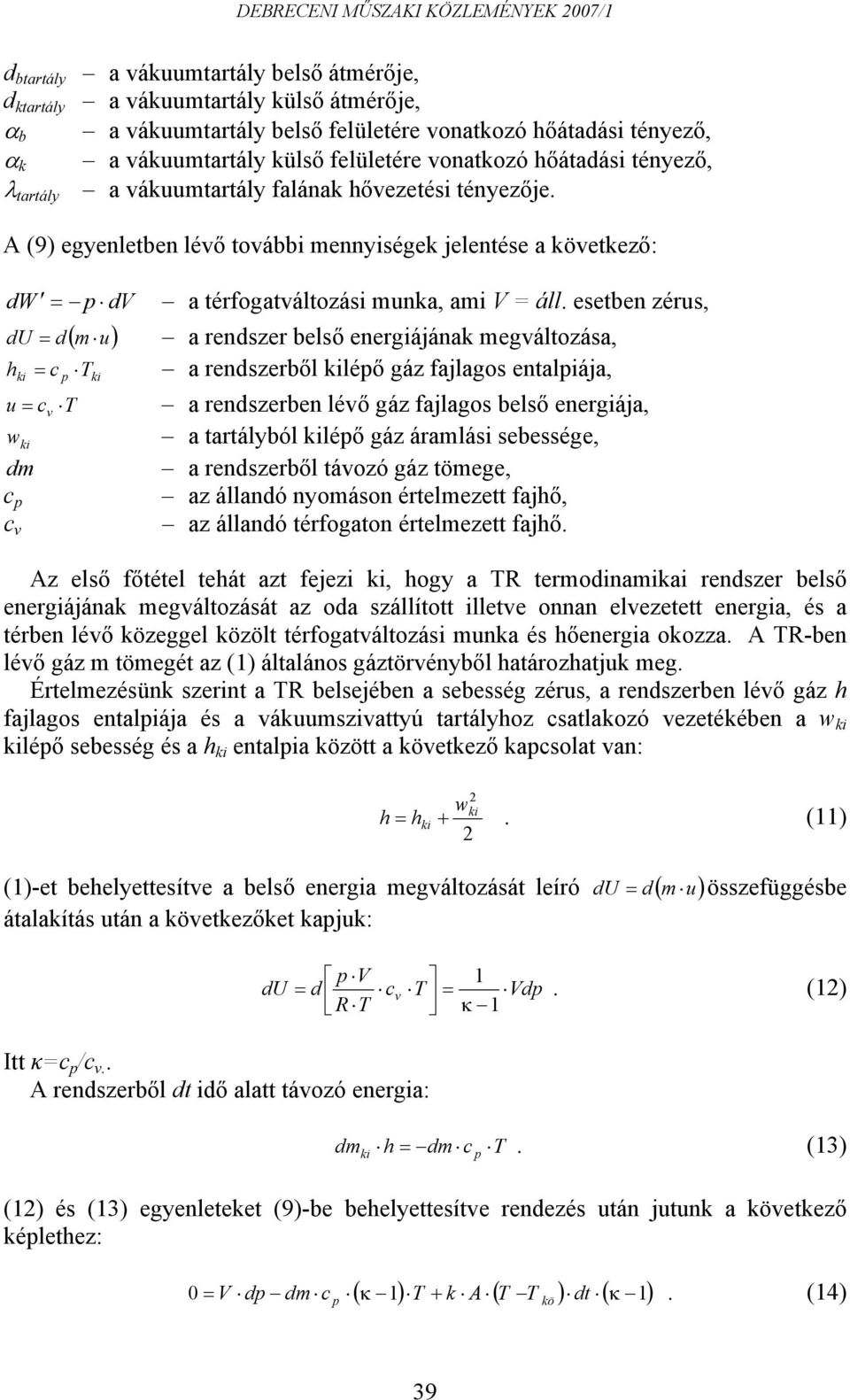 esetben zérus, du h i = d( m u) a rendszer belső energiájána megváltozása, = c T a rendszerből iléő gáz fajlagos entaliája, i u = cv T a rendszerben lévő gáz fajlagos belső energiája, w i a